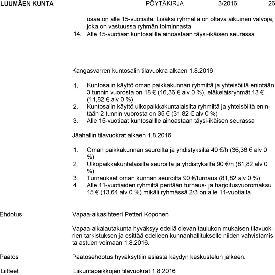 Kuntosalin käyttö oman paikkakunnan ryhmiltä ja yhteisöiltä enintään 3 tunnin vuorosta on 18 (16,36 alv 0 %), eläkeläisryhmät 13 (11,82 alv 0 %) 2.