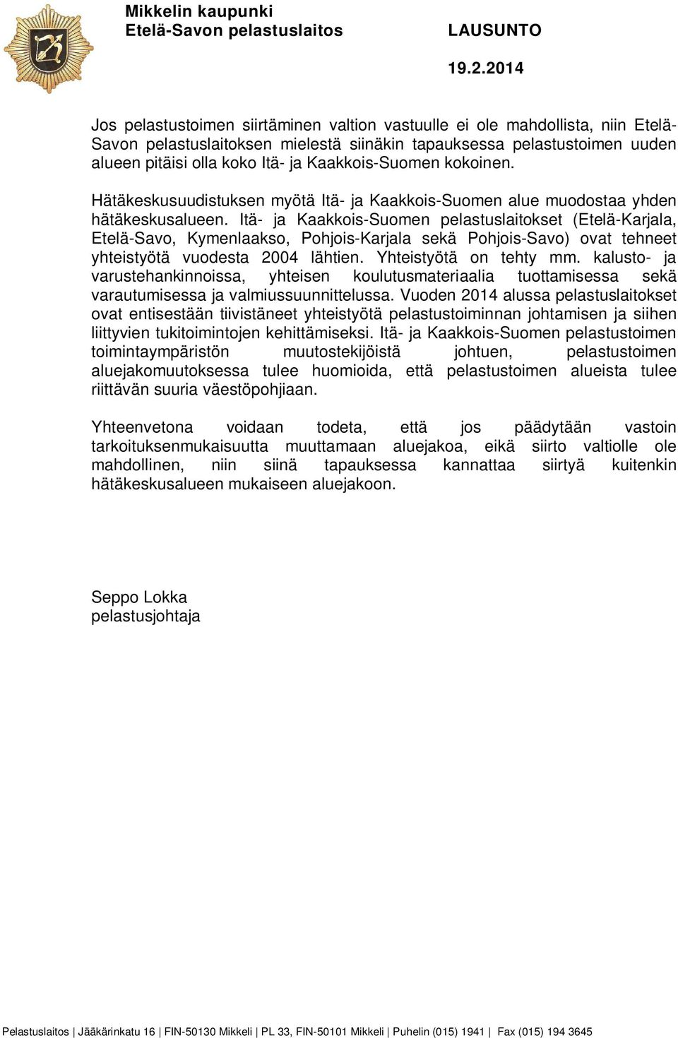 Kaakkois-Suomen kokoinen. Hätäkeskusuudistuksen myötä Itä- ja Kaakkois-Suomen alue muodostaa yhden hätäkeskusalueen.