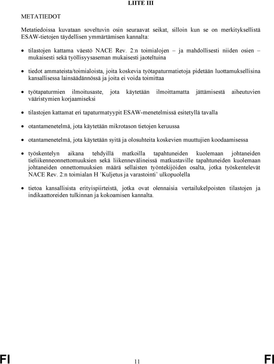 kansallisessa lainsäädännössä ja joita ei voida toimittaa työtapaturmien ilmoitusaste, jota käytetään ilmoittamatta jättämisestä aiheutuvien vääristymien korjaamiseksi tilastojen kattamat eri