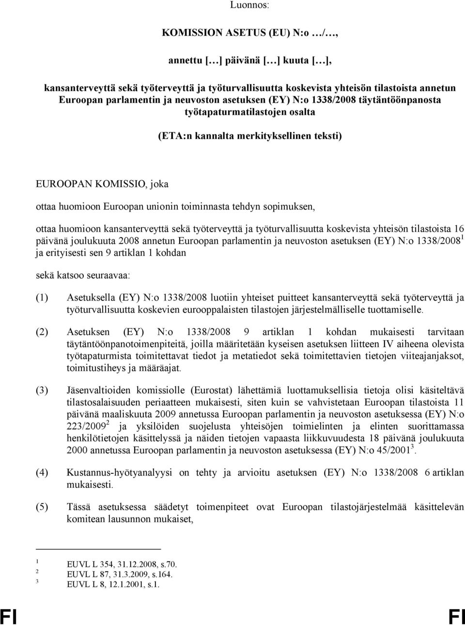 tehdyn sopimuksen, ottaa huomioon kansanterveyttä sekä työterveyttä ja työturvallisuutta koskevista yhteisön tilastoista 16 päivänä joulukuuta 2008 annetun Euroopan parlamentin ja neuvoston asetuksen