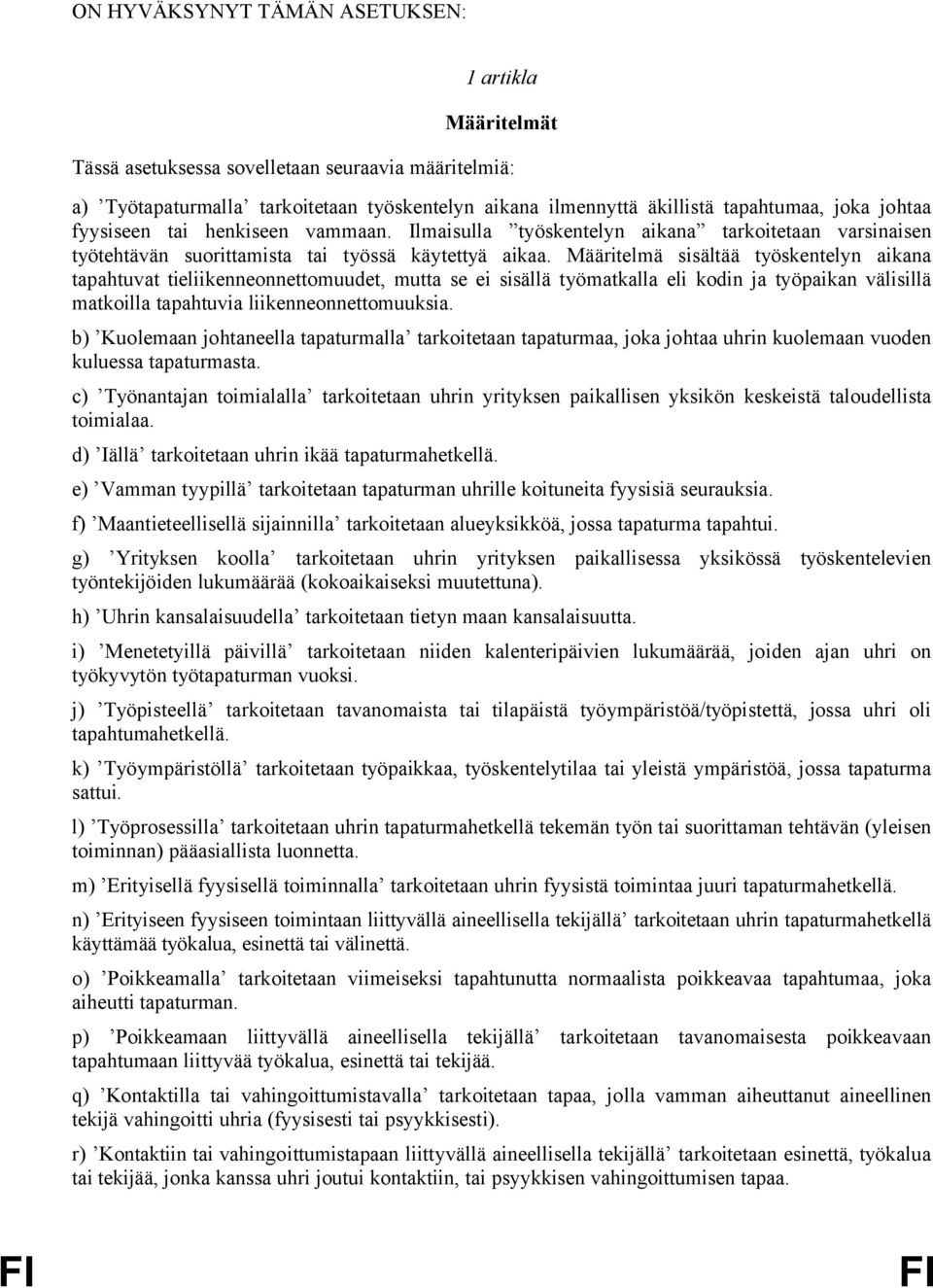 Määritelmä sisältää työskentelyn aikana tapahtuvat tieliikenneonnettomuudet, mutta se ei sisällä työmatkalla eli kodin ja työpaikan välisillä matkoilla tapahtuvia liikenneonnettomuuksia.