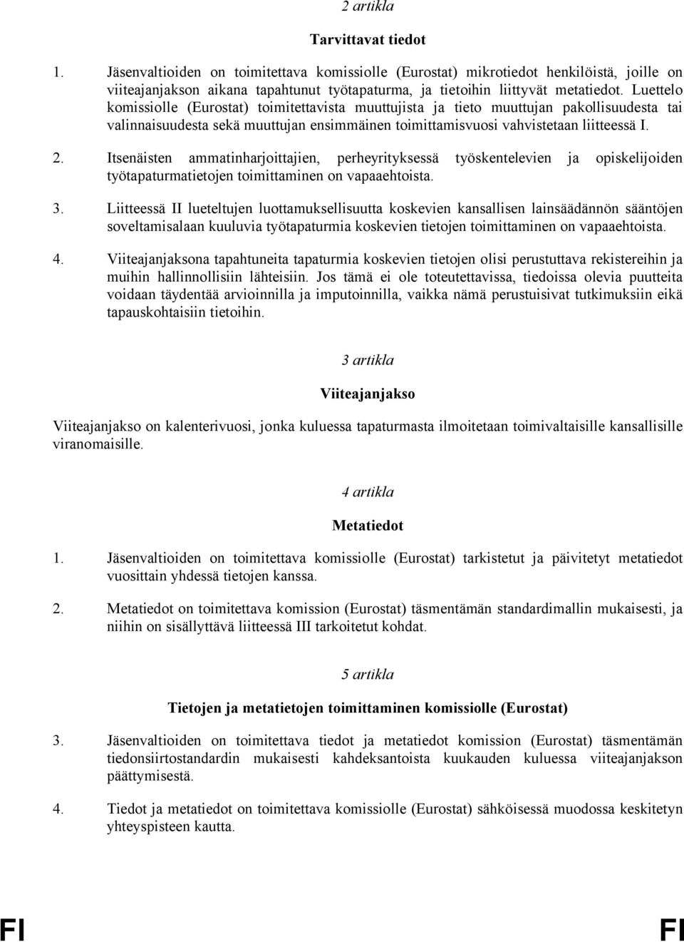 Luettelo komissiolle (Eurostat) toimitettavista muuttujista ja tieto muuttujan pakollisuudesta tai valinnaisuudesta sekä muuttujan ensimmäinen toimittamisvuosi vahvistetaan liitteessä I. 2.