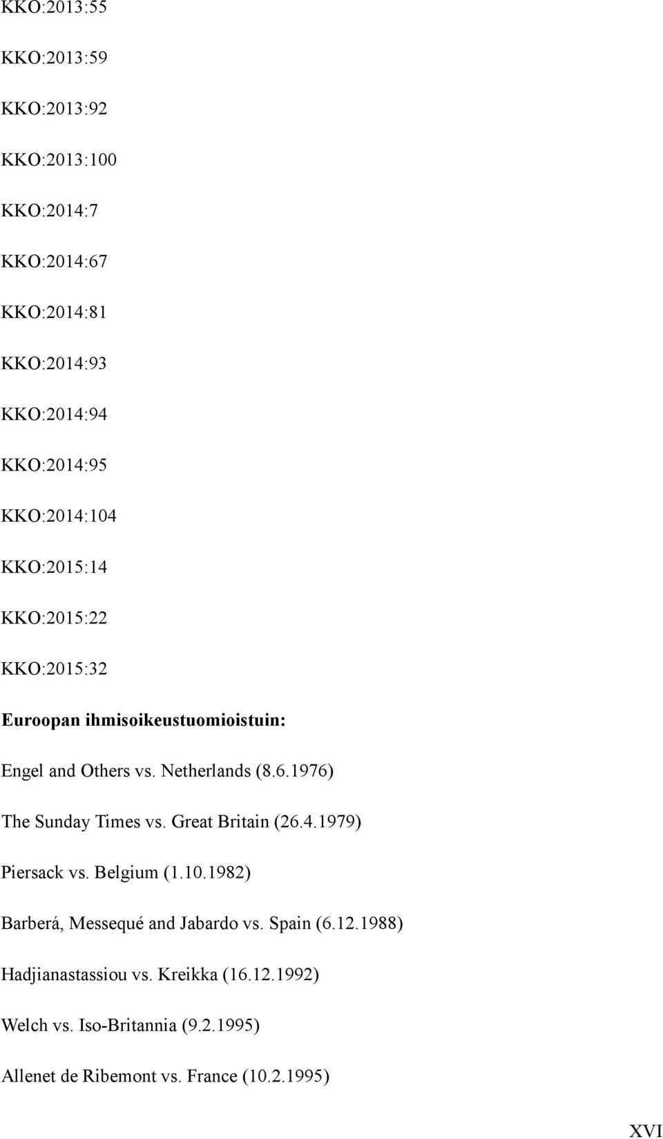 1976) The Sunday Times vs. Great Britain (26.4.1979) Piersack vs. Belgium (1.10.1982) Barberá, Messequé and Jabardo vs.