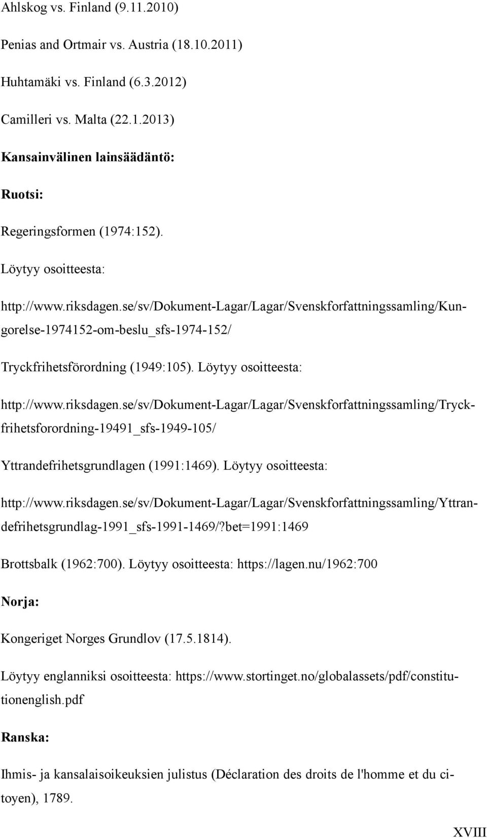 Löytyy osoitteesta: http://www.riksdagen.se/sv/dokument-lagar/lagar/svenskforfattningssamling/tryckfrihetsforordning-19491_sfs-1949-105/ Yttrandefrihetsgrundlagen (1991:1469).