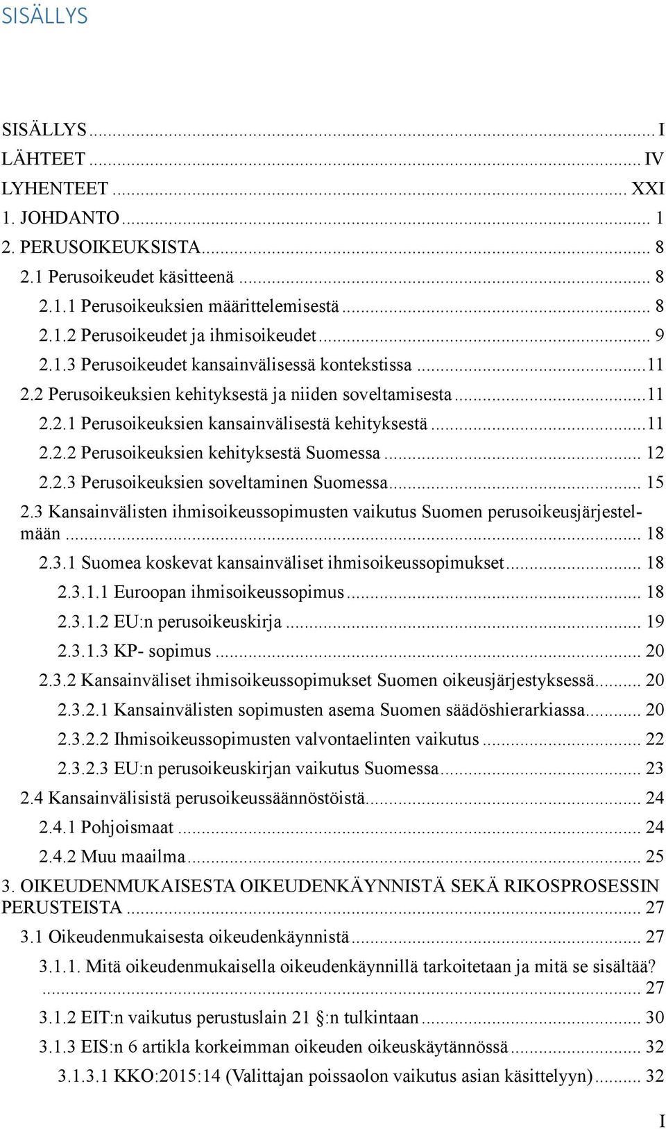 .. 12 2.2.3 Perusoikeuksien soveltaminen Suomessa... 15 2.3 Kansainvälisten ihmisoikeussopimusten vaikutus Suomen perusoikeusjärjestelmään... 18 2.3.1 Suomea koskevat kansainväliset ihmisoikeussopimukset.