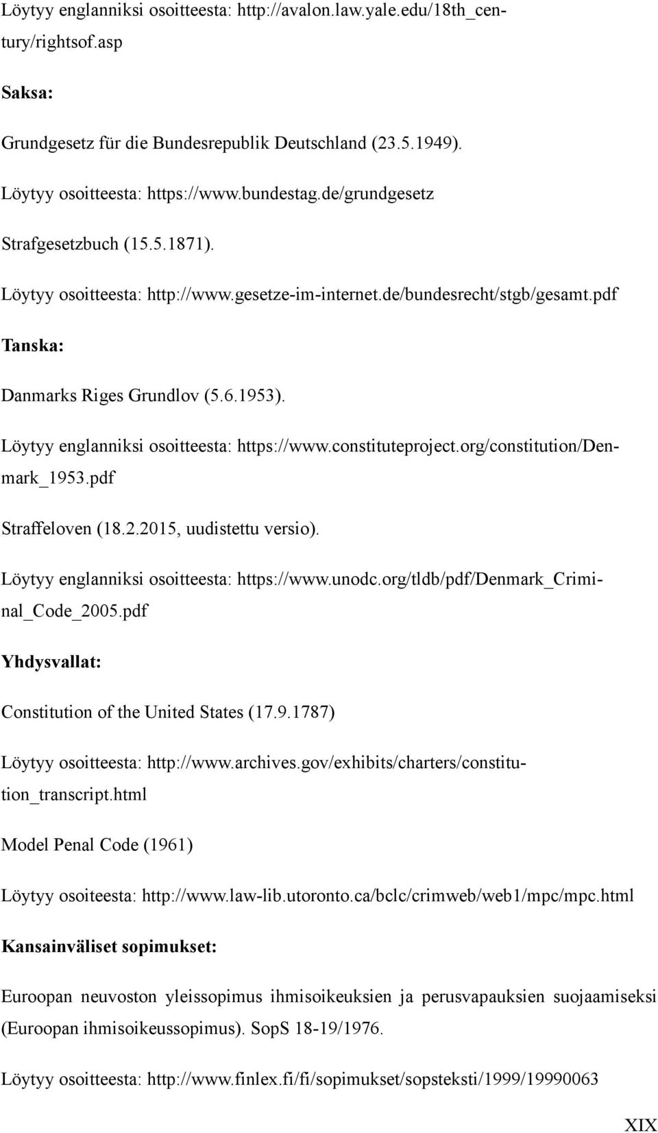 Löytyy englanniksi osoitteesta: https://www.constituteproject.org/constitution/denmark_1953.pdf Straffeloven (18.2.2015, uudistettu versio). Löytyy englanniksi osoitteesta: https://www.unodc.