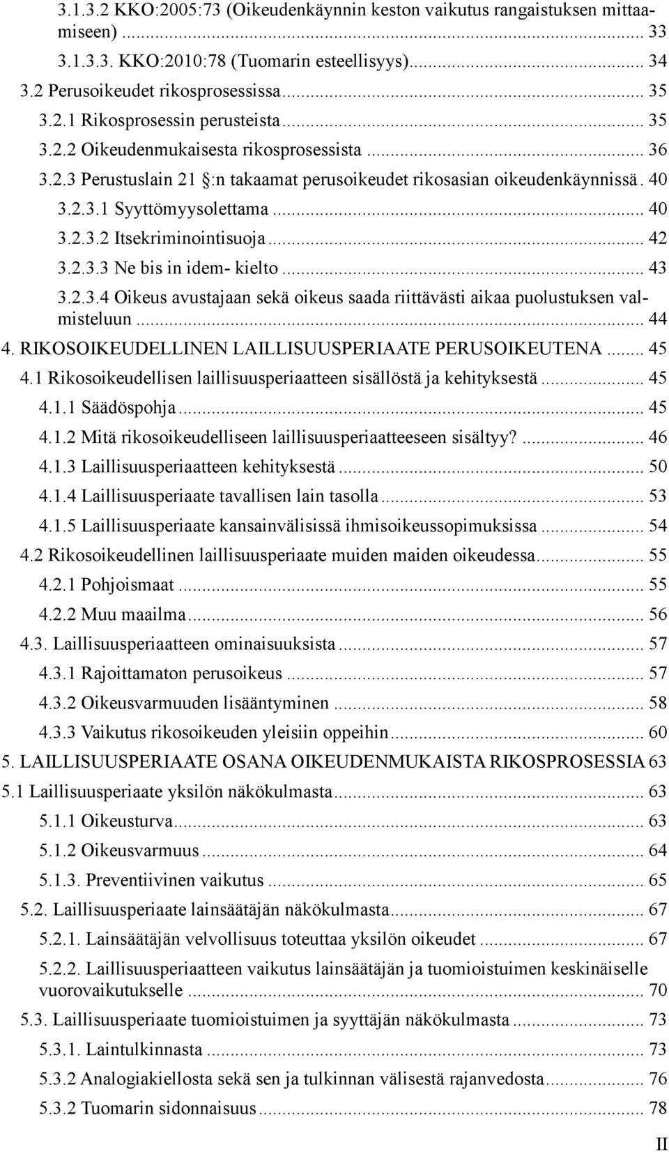 .. 42 3.2.3.3 Ne bis in idem- kielto... 43 3.2.3.4 Oikeus avustajaan sekä oikeus saada riittävästi aikaa puolustuksen valmisteluun... 44 4. RIKOSOIKEUDELLINEN LAILLISUUSPERIAATE PERUSOIKEUTENA... 45 4.