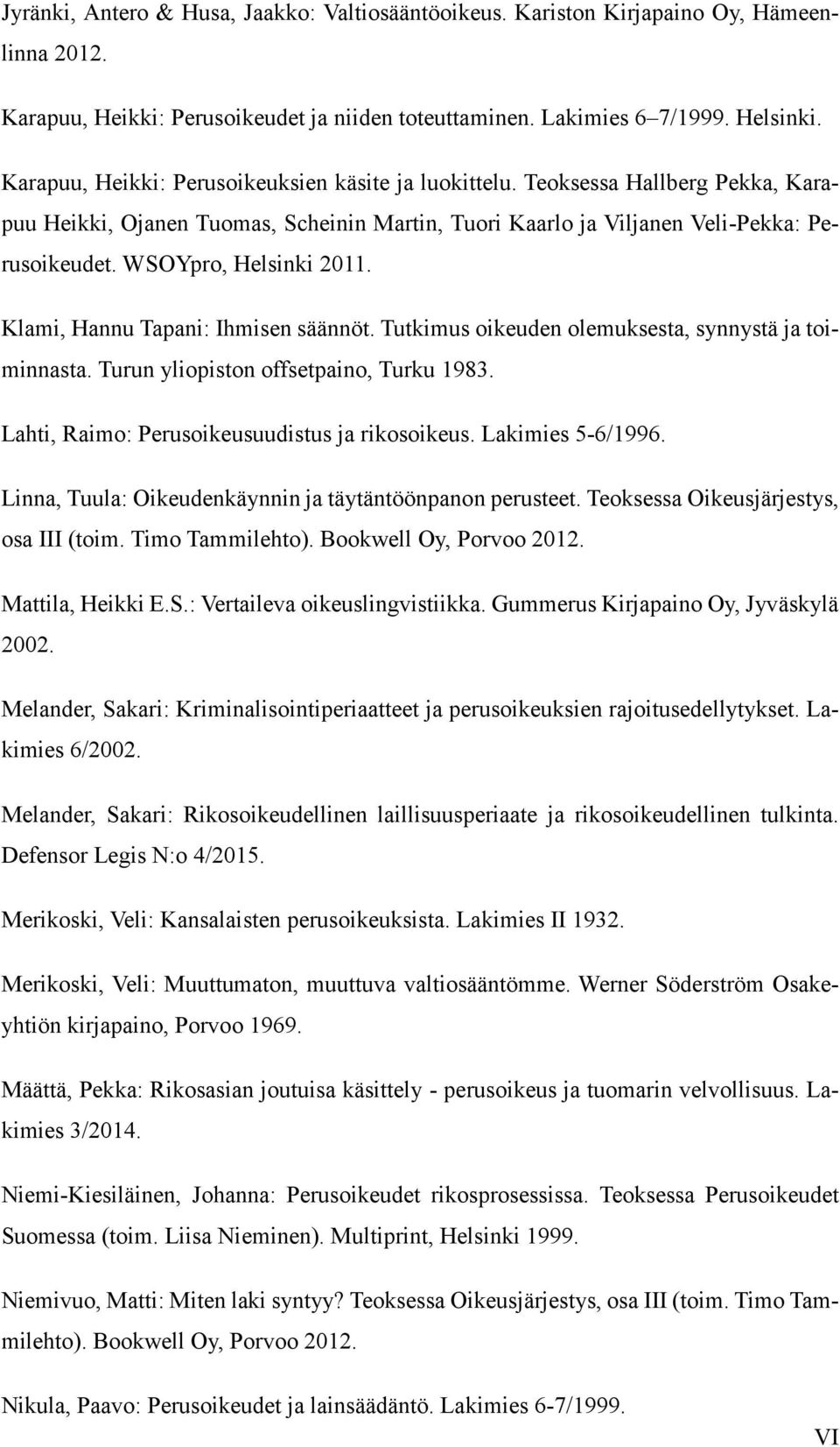 WSOYpro, Helsinki 2011. Klami, Hannu Tapani: Ihmisen säännöt. Tutkimus oikeuden olemuksesta, synnystä ja toiminnasta. Turun yliopiston offsetpaino, Turku 1983.