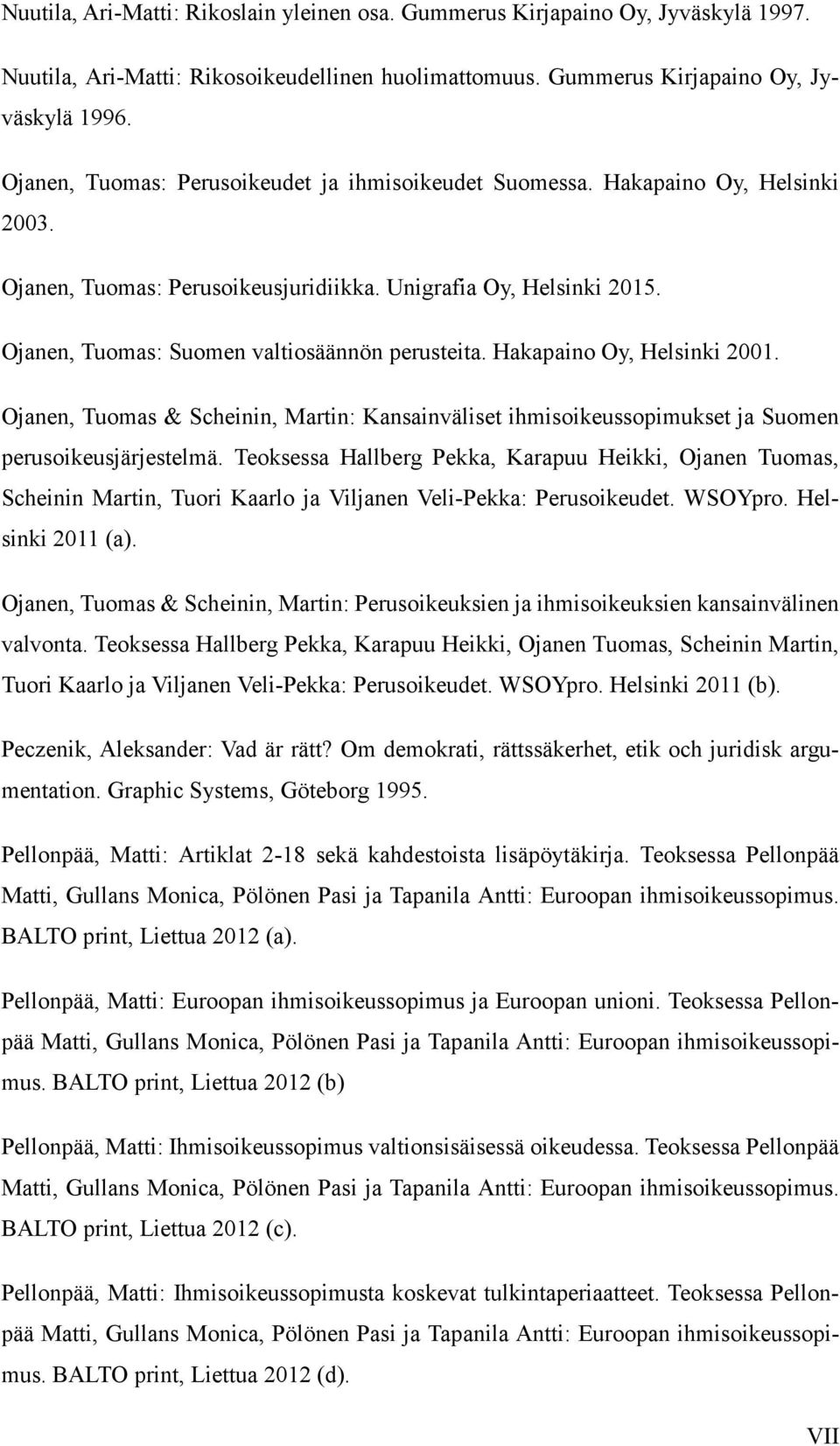 Ojanen, Tuomas: Suomen valtiosäännön perusteita. Hakapaino Oy, Helsinki 2001. Ojanen, Tuomas & Scheinin, Martin: Kansainväliset ihmisoikeussopimukset ja Suomen perusoikeusjärjestelmä.