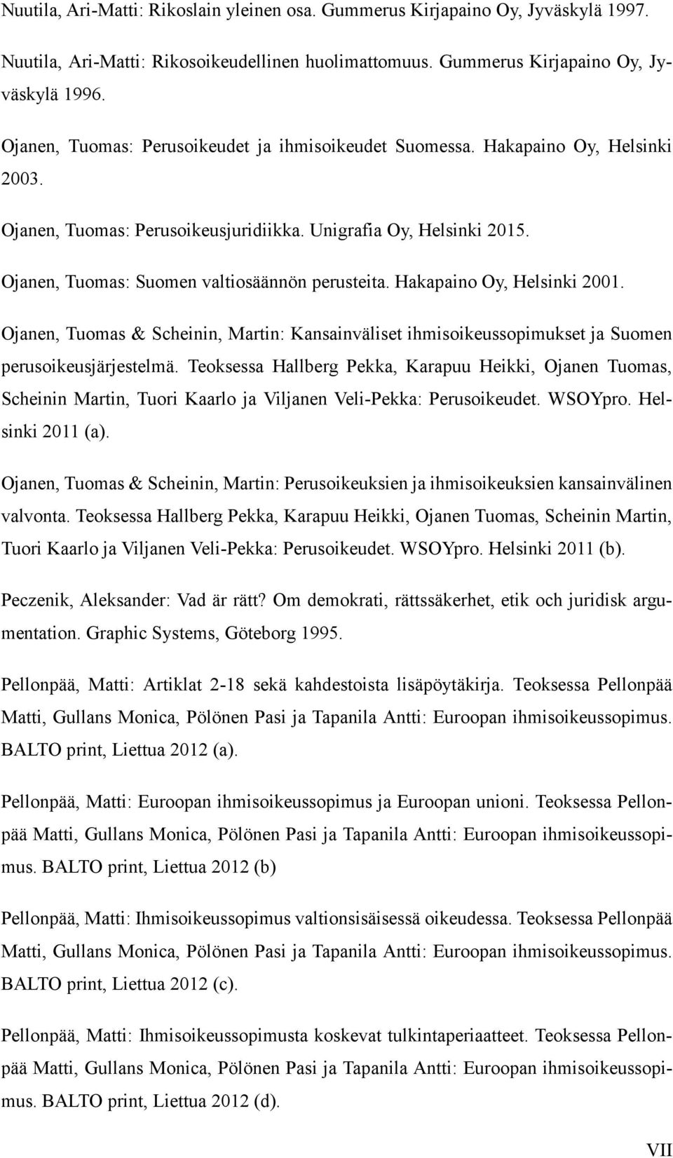 Ojanen, Tuomas: Suomen valtiosäännön perusteita. Hakapaino Oy, Helsinki 2001. Ojanen, Tuomas & Scheinin, Martin: Kansainväliset ihmisoikeussopimukset ja Suomen perusoikeusjärjestelmä.