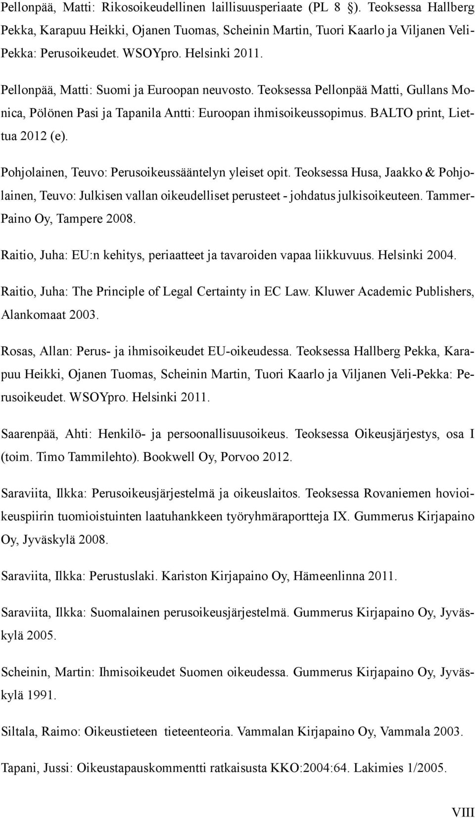Pohjolainen, Teuvo: Perusoikeussääntelyn yleiset opit. Teoksessa Husa, Jaakko & Pohjolainen, Teuvo: Julkisen vallan oikeudelliset perusteet - johdatus julkisoikeuteen. Tammer- Paino Oy, Tampere 2008.