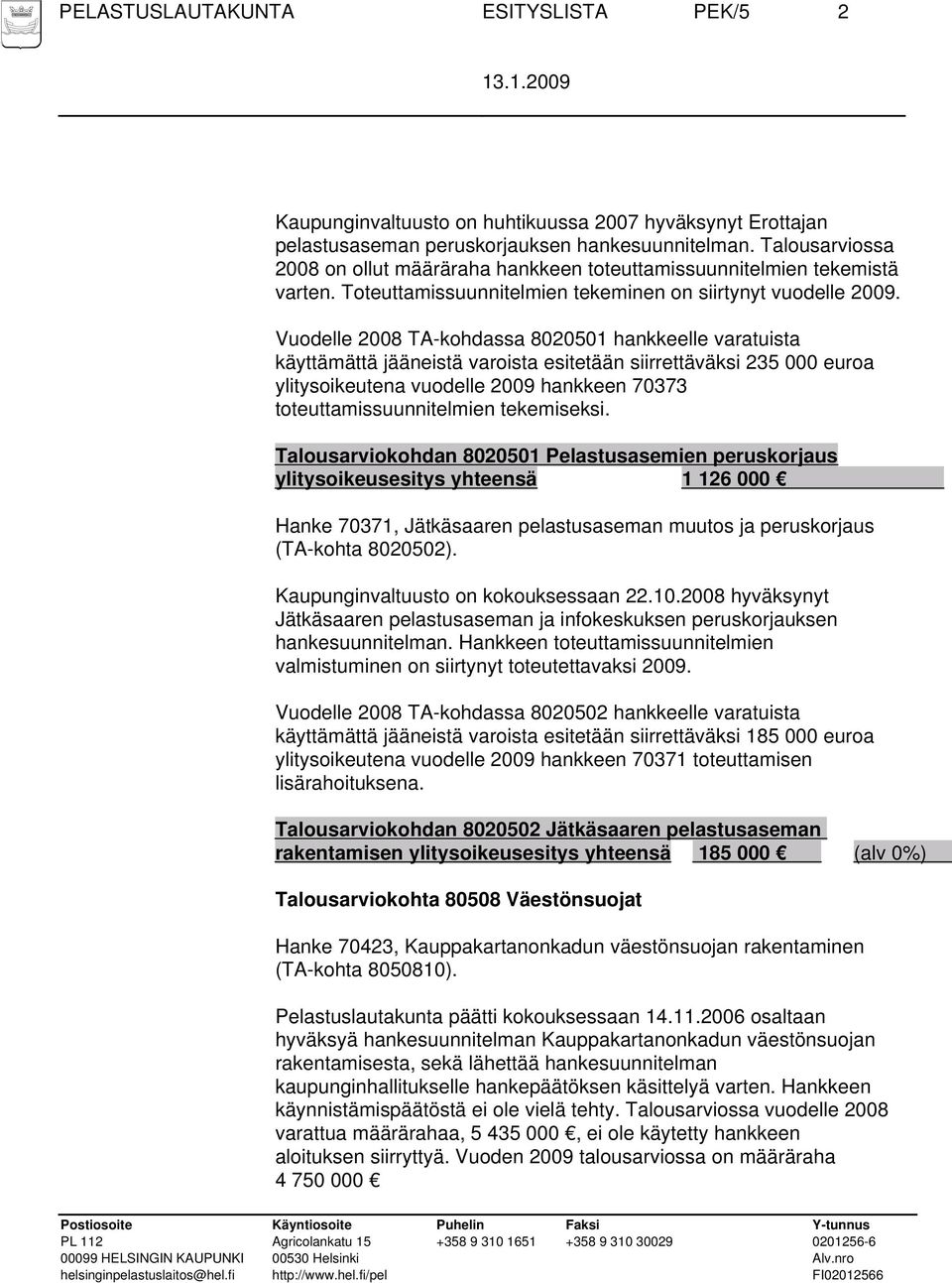 Vuodelle 2008 TA-kohdassa 8020501 hankkeelle varatuista käyttämättä jääneistä varoista esitetään siirrettäväksi 235 000 euroa ylitysoikeutena vuodelle 2009 hankkeen 70373 toteuttamissuunnitelmien