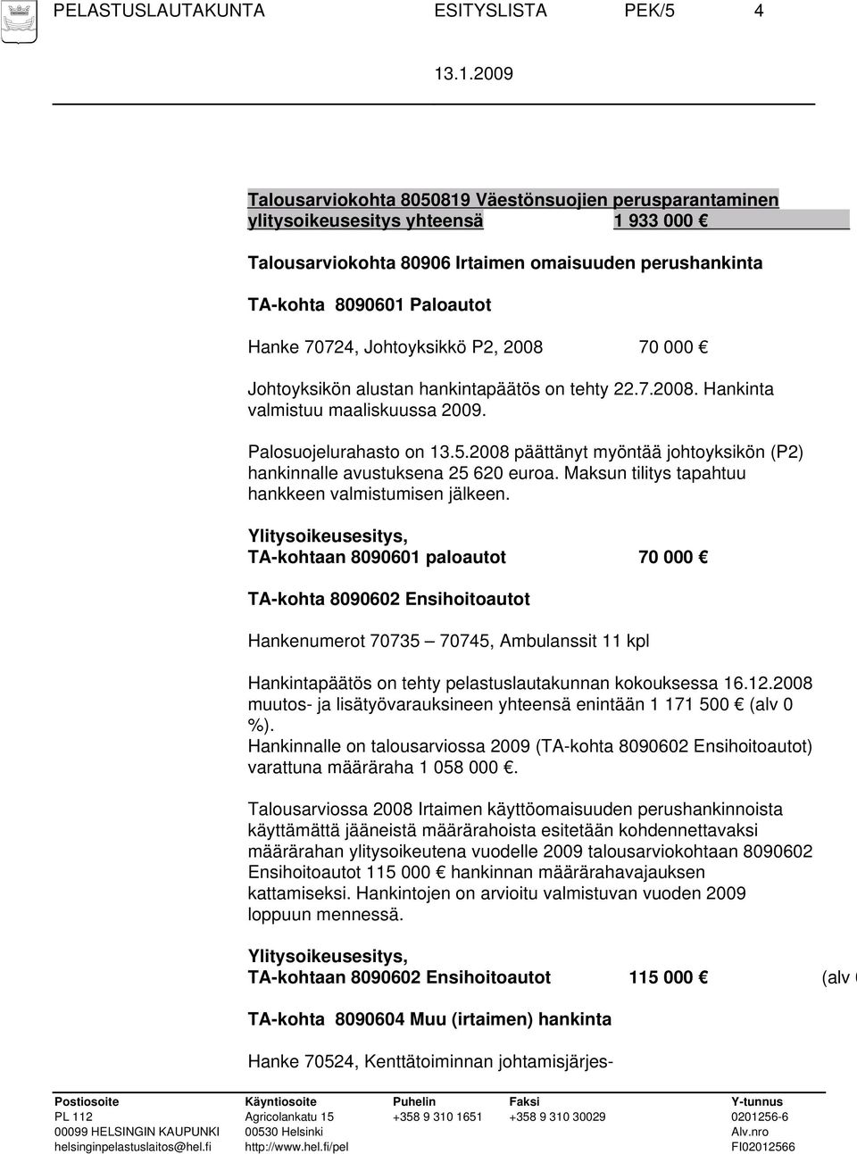 2008 päättänyt myöntää johtoyksikön (P2) hankinnalle avustuksena 25 620 euroa. Maksun tilitys tapahtuu hankkeen valmistumisen jälkeen.