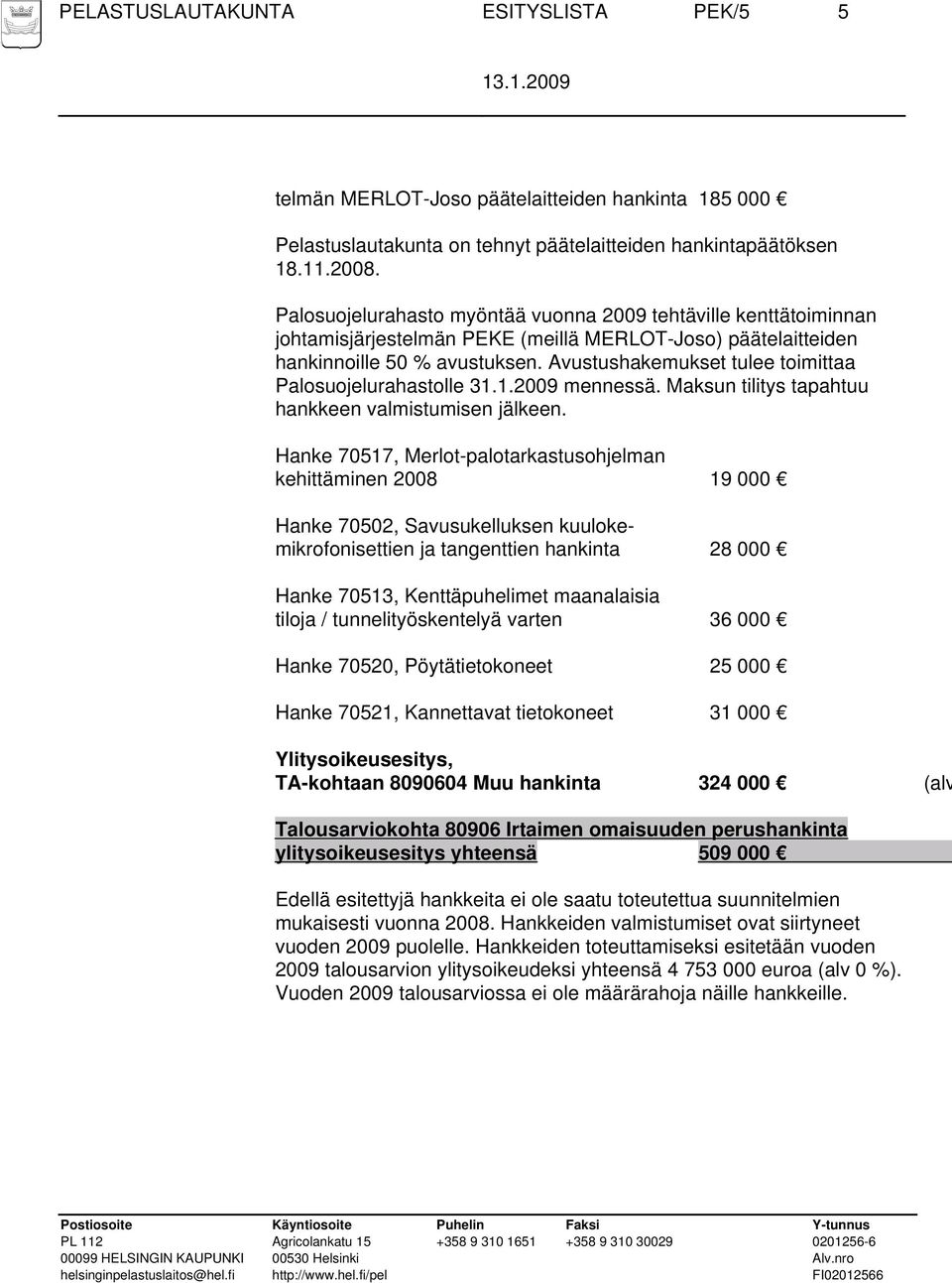 Avustushakemukset tulee toimittaa Palosuojelurahastolle 31.1.2009 mennessä. Maksun tilitys tapahtuu hankkeen valmistumisen jälkeen.