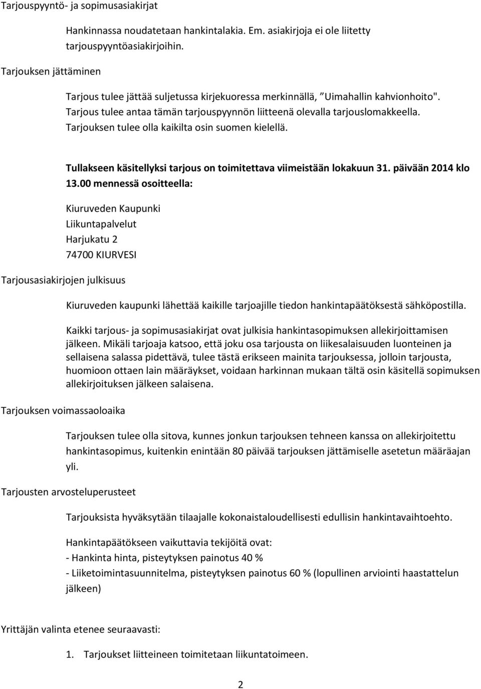 Tarjouksen tulee olla kaikilta osin suomen kielellä. Tullakseen käsitellyksi tarjous on toimitettava viimeistään lokakuun 31. päivään 2014 klo 13.