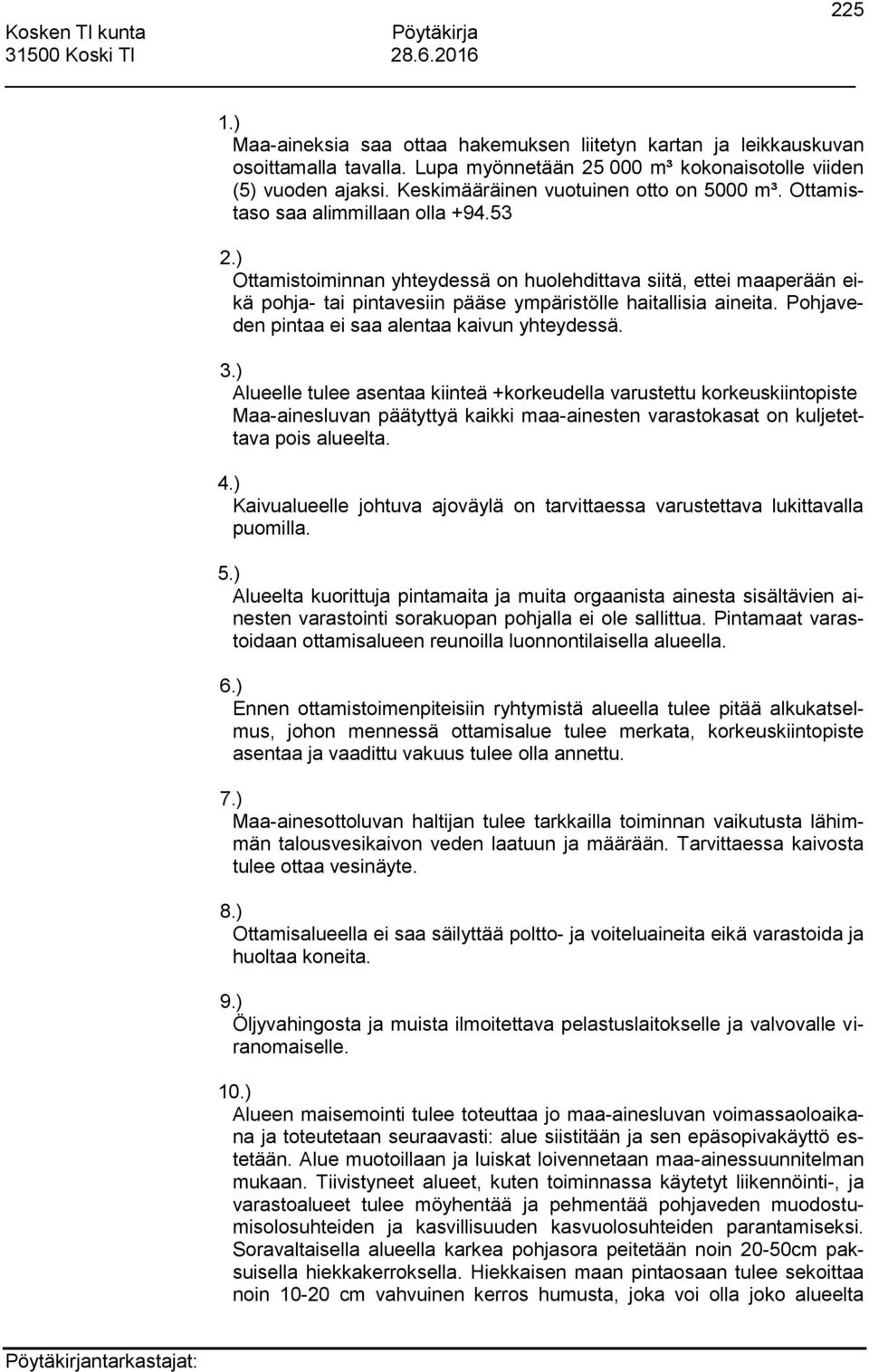 ) Ottamistoiminnan yhteydessä on huolehdittava siitä, ettei maaperään eikä pohja- tai pintavesiin pääse ympäristölle haitallisia aineita. Pohjaveden pintaa ei saa alentaa kaivun yhteydessä. 3.