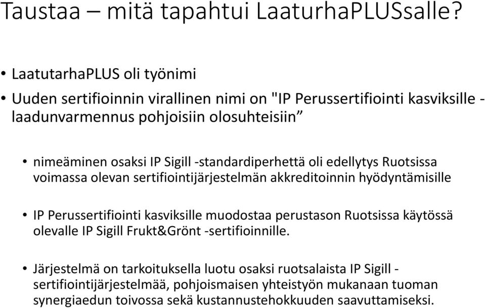 IP Sigill standardiperhettä oli edellytys Ruotsissa voimassa olevan sertifiointijärjestelmän akkreditoinnin hyödyntämisille IP Perussertifiointi kasviksille