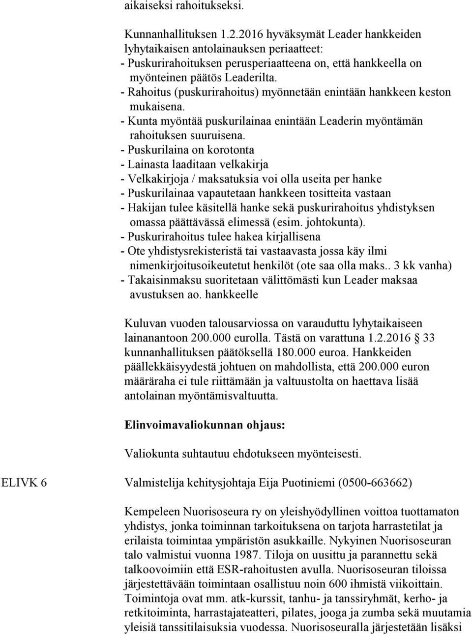 - Rahoitus (puskurirahoitus) myönnetään enintään hankkeen keston mukaisena. - Kunta myöntää puskurilainaa enintään Leaderin myöntämän rahoituksen suuruisena.