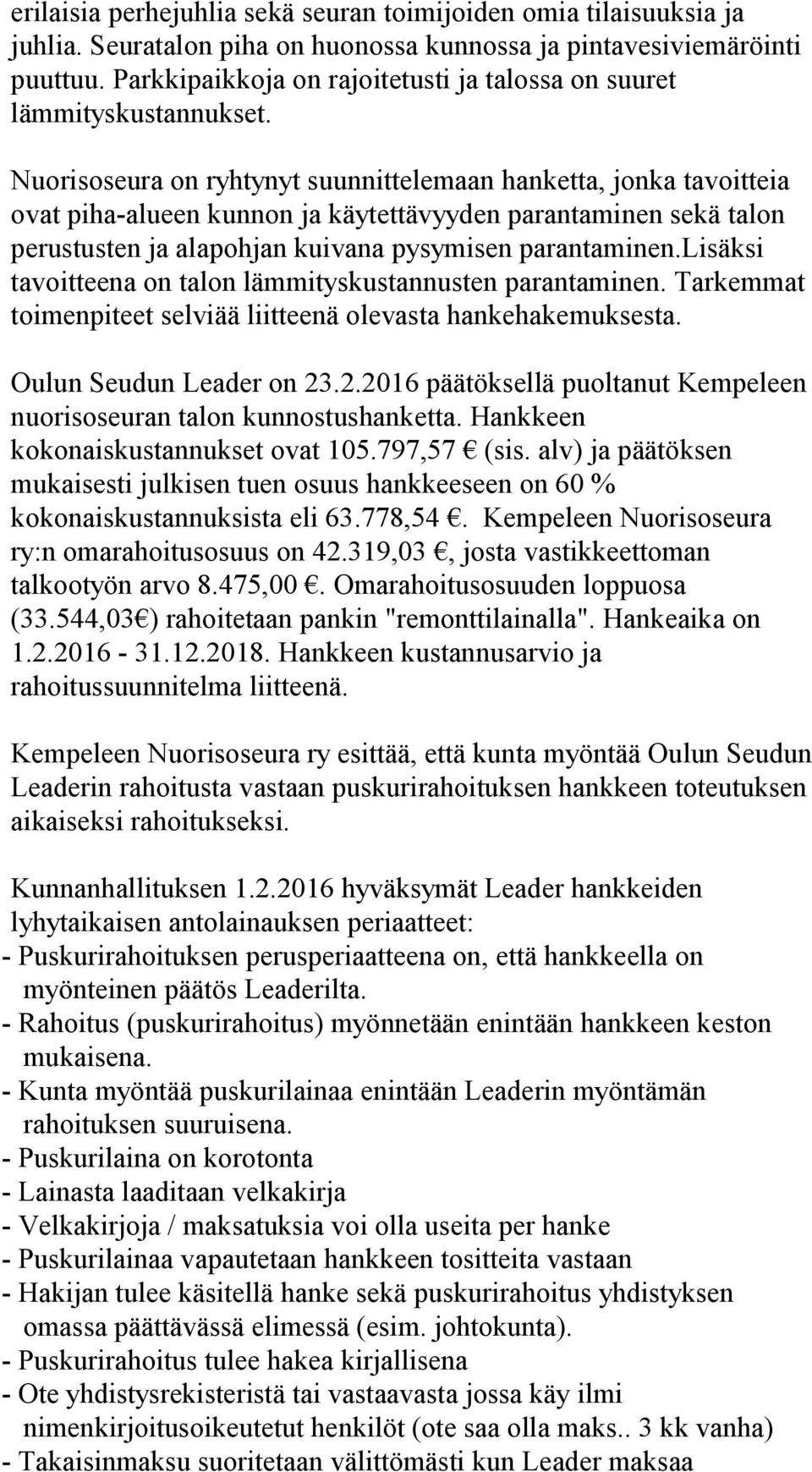 Nuorisoseura on ryhtynyt suunnittelemaan hanketta, jonka tavoitteia ovat piha-alueen kunnon ja käytettävyyden parantaminen sekä talon perustusten ja alapohjan kuivana pysymisen parantaminen.
