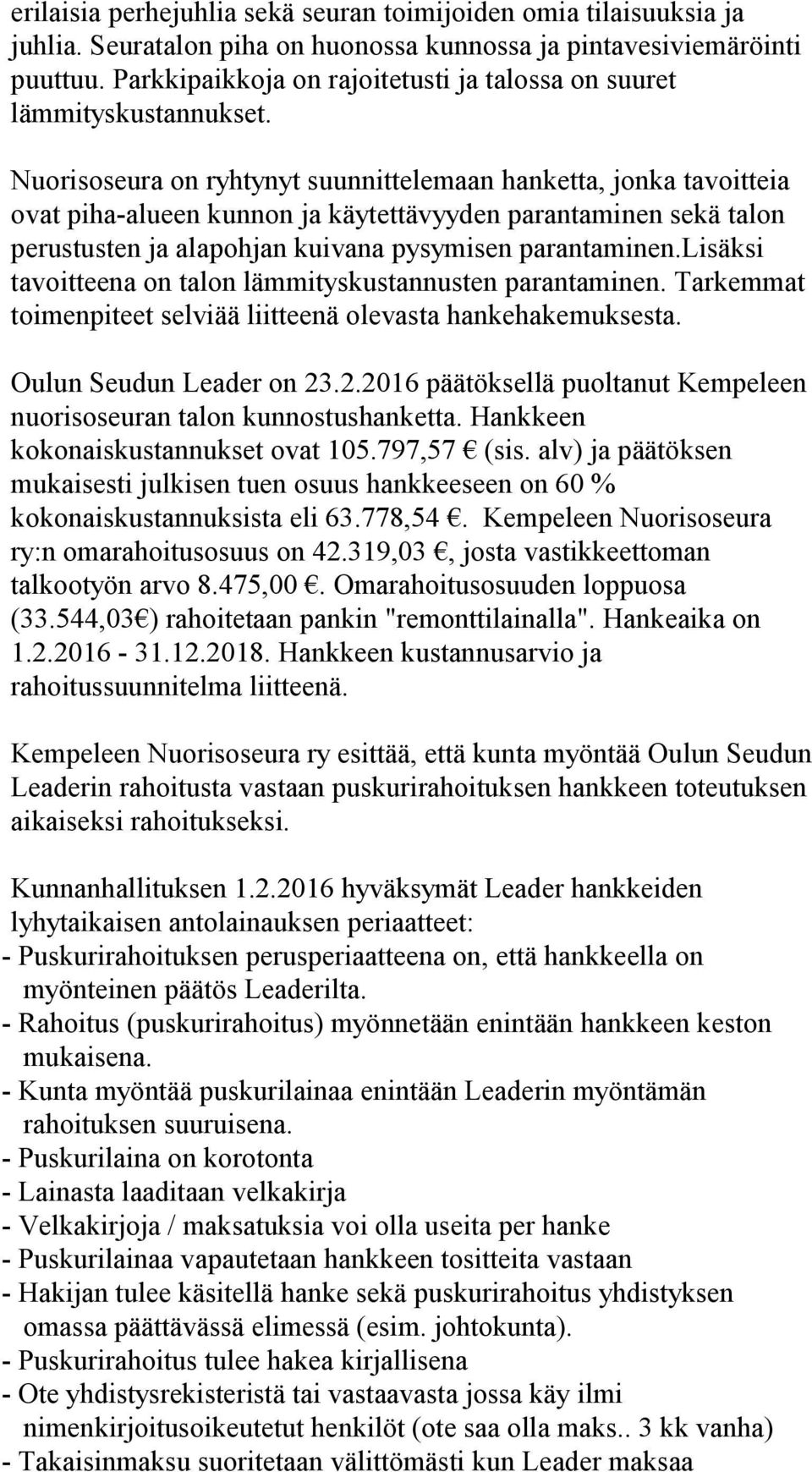 Nuorisoseura on ryhtynyt suunnittelemaan hanketta, jonka tavoitteia ovat piha-alueen kunnon ja käytettävyyden parantaminen sekä talon perustusten ja alapohjan kuivana pysymisen parantaminen.