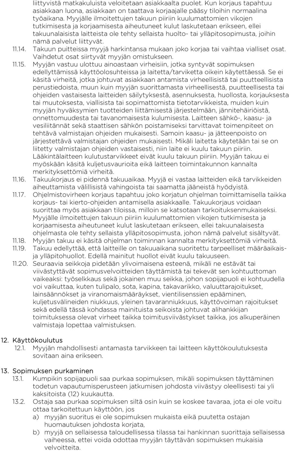 ylläpitosopimusta, joihin nämä palvelut liittyvät. 11.14. Takuun puitteissa myyjä harkintansa mukaan joko korjaa tai vaihtaa vialliset osat. Vaihdetut osat siirtyvät myyjän omistukseen. 11.15.