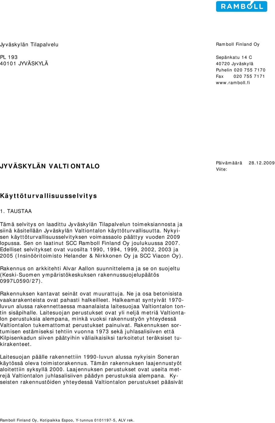 Nykyisen käyttöturvallisuusselvityksen voimassaolo päättyy vuoden 2009 lopussa. Sen on laatinut SCC Ramboll Finland Oy joulukuussa 2007.
