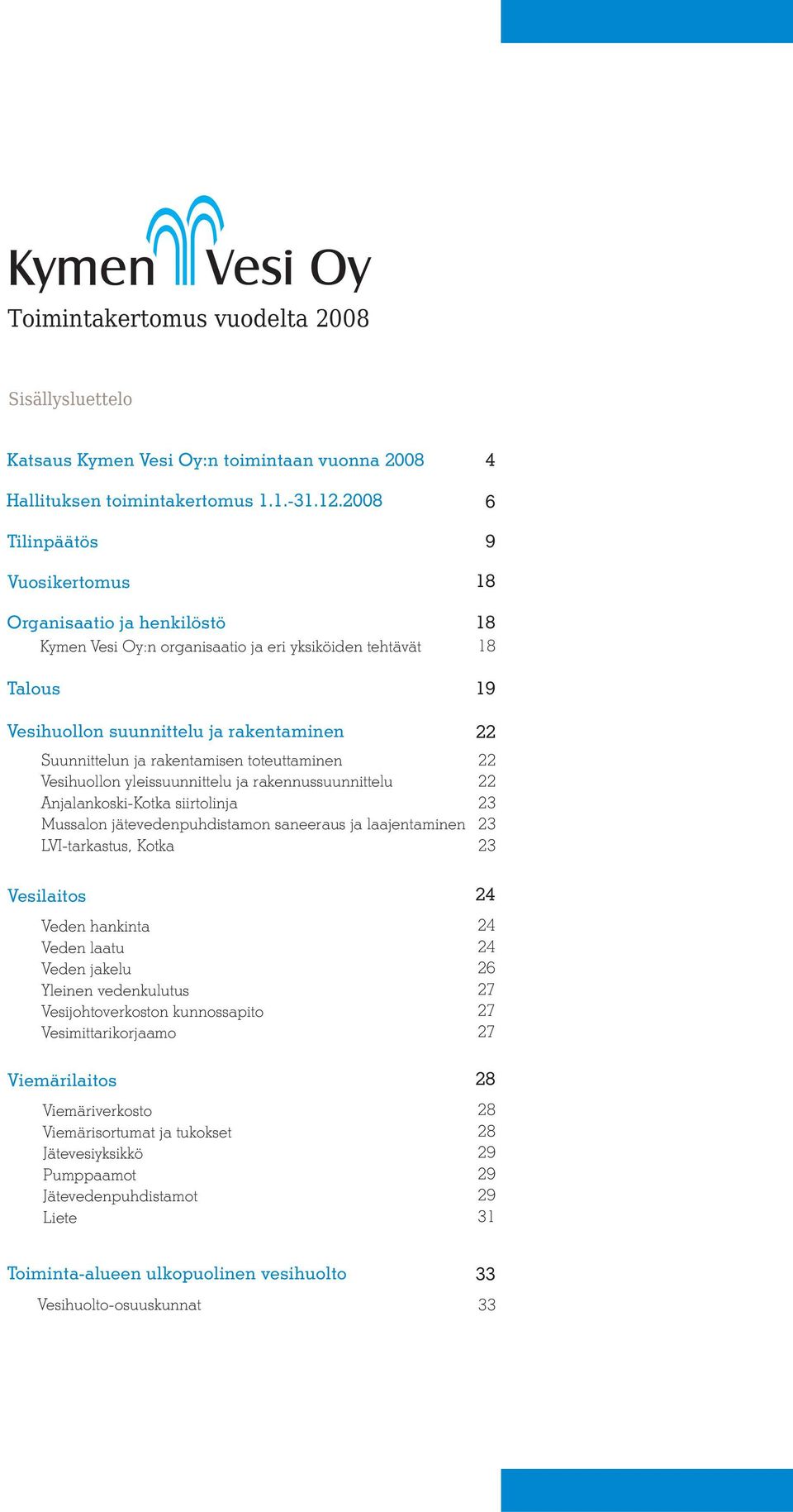 rakentamisen toteuttaminen 22 Vesihuollon yleissuunnittelu ja rakennussuunnittelu 22 Anjalankoski-Kotka siirtolinja 2 Mussalon jätevedenpuhdistamon saneeraus ja laajentaminen 2 LVI-tarkastus, Kotka 2