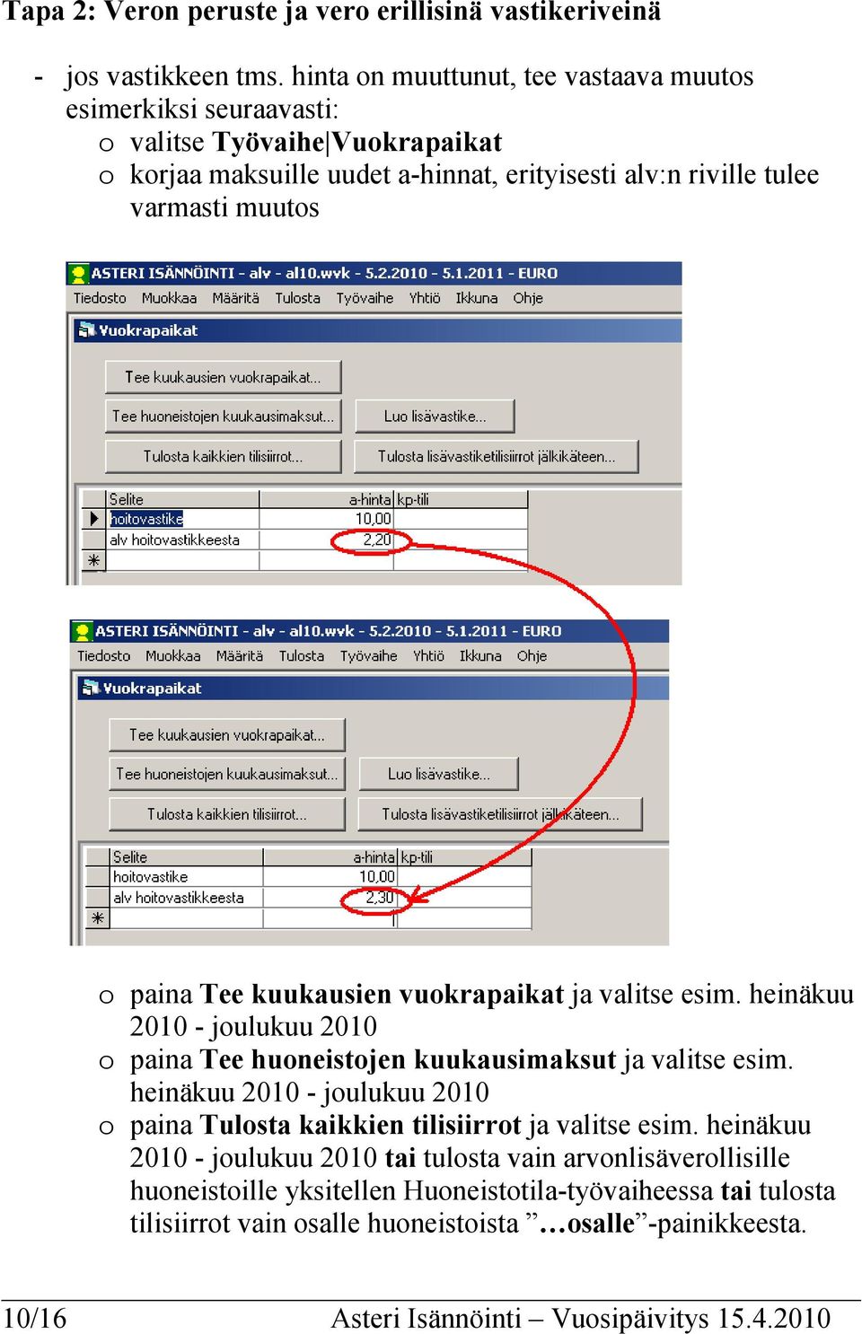 o paina Tee kuukausien vuokrapaikat ja valitse esim. heinäkuu 2010 - joulukuu 2010 o paina Tee huoneistojen kuukausimaksut ja valitse esim.
