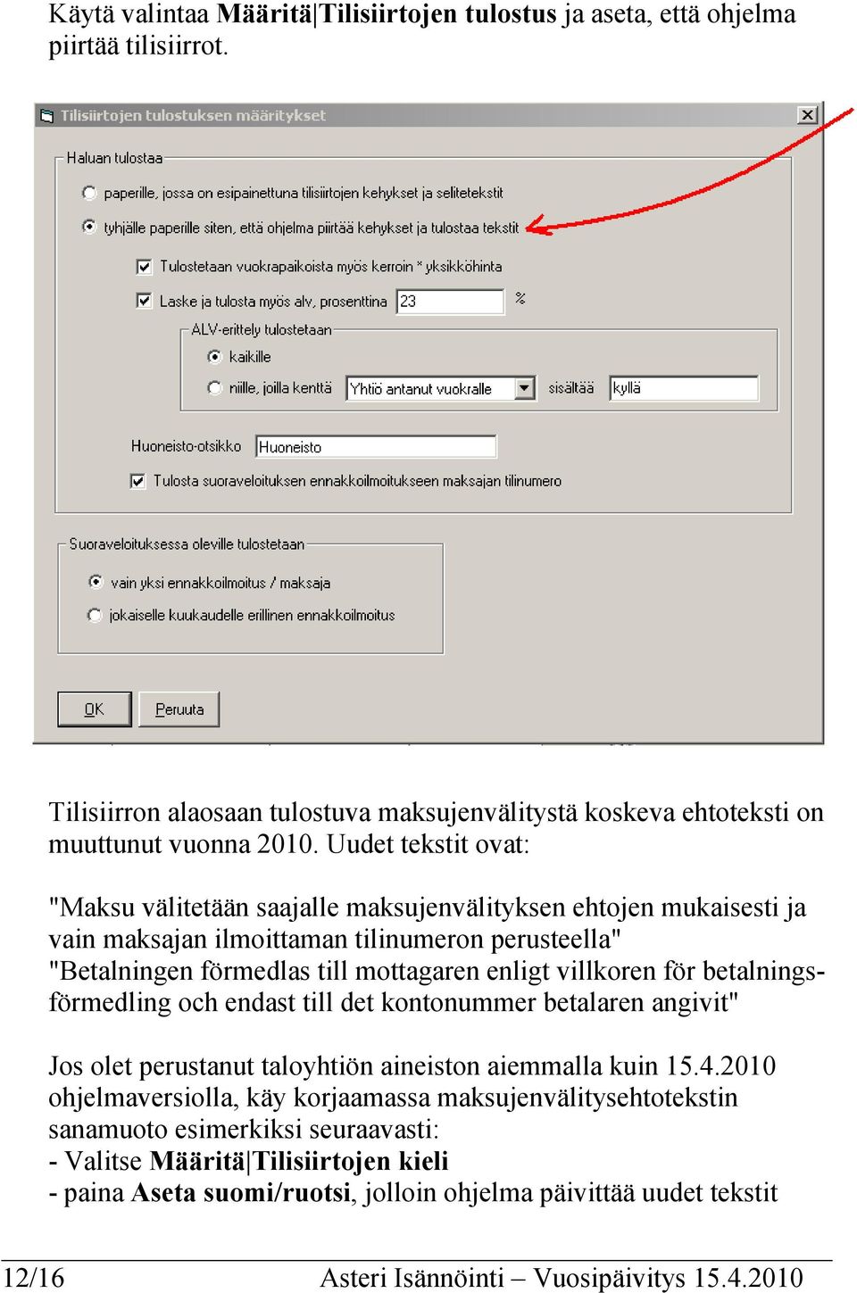 villkoren för betalningsförmedling och endast till det kontonummer betalaren angivit" Jos olet perustanut taloyhtiön aineiston aiemmalla kuin 15.4.