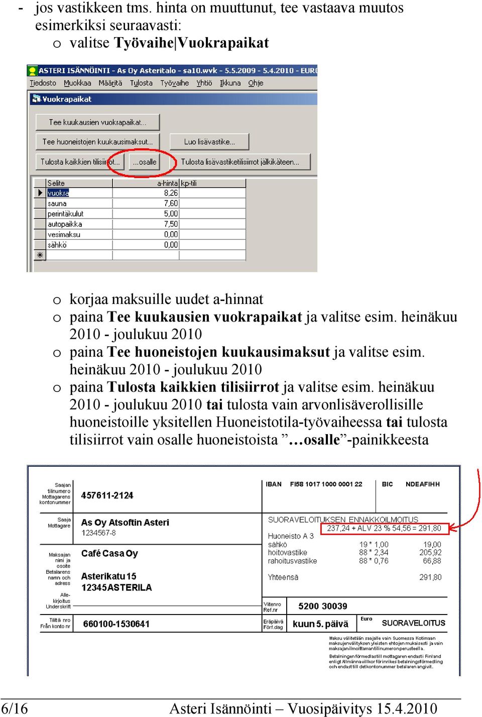 vuokrapaikat ja valitse esim. heinäkuu 2010 - joulukuu 2010 o paina Tee huoneistojen kuukausimaksut ja valitse esim.