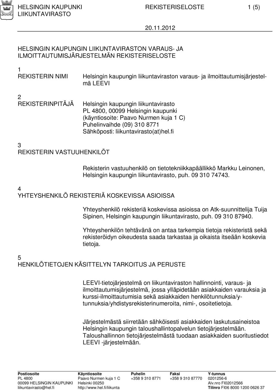 liikuntavirasto(at)hel.fi 3 REKISTERIN VASTUUHENKILÖT Rekisterin vastuuhenkilö on tietotekniikkapäällikkö Markku Leinonen, Helsingin kaupungin liikuntavirasto, puh. 09 310 74743.