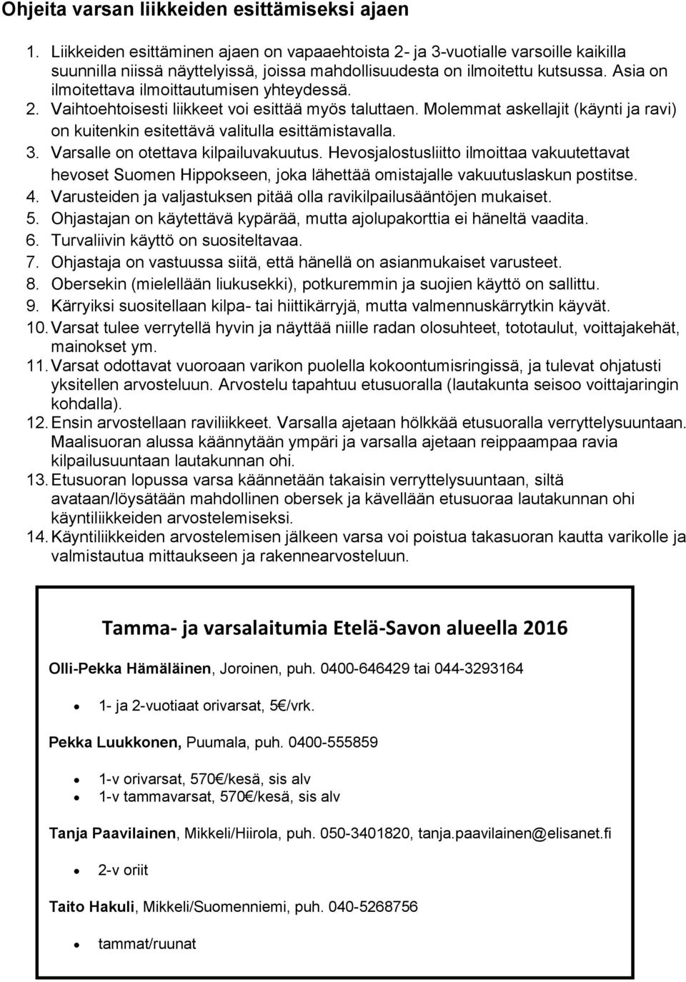 Asia on ilmoitettava ilmoittautumisen yhteydessä. 2. Vaihtoehtoisesti liikkeet voi esittää myös taluttaen. Molemmat askellajit (käynti ja ravi) on kuitenkin esitettävä valitulla esittämistavalla. 3.