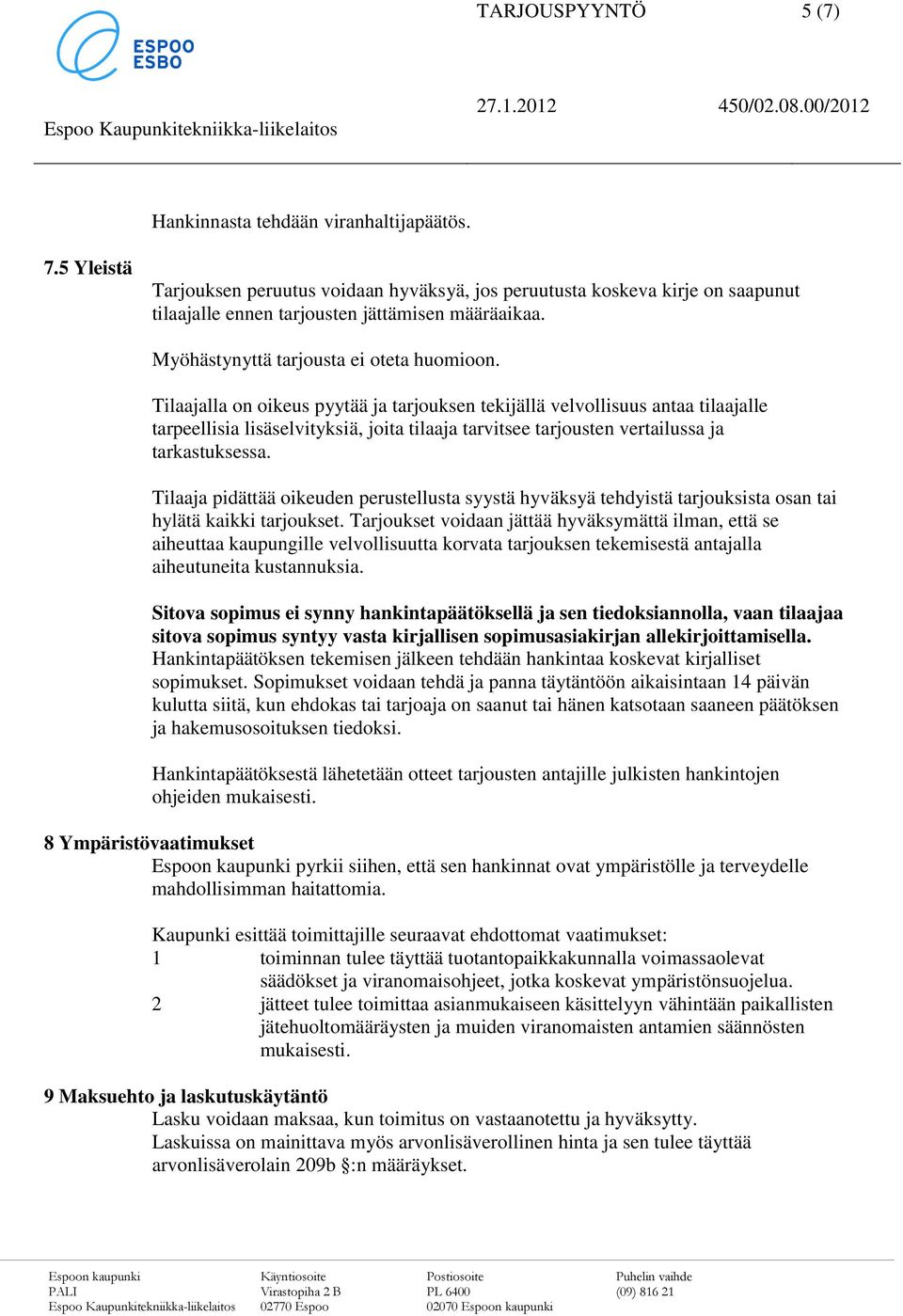 Tilaajalla on oikeus pyytää ja tarjouksen tekijällä velvollisuus antaa tilaajalle tarpeellisia lisäselvityksiä, joita tilaaja tarvitsee tarjousten vertailussa ja tarkastuksessa.