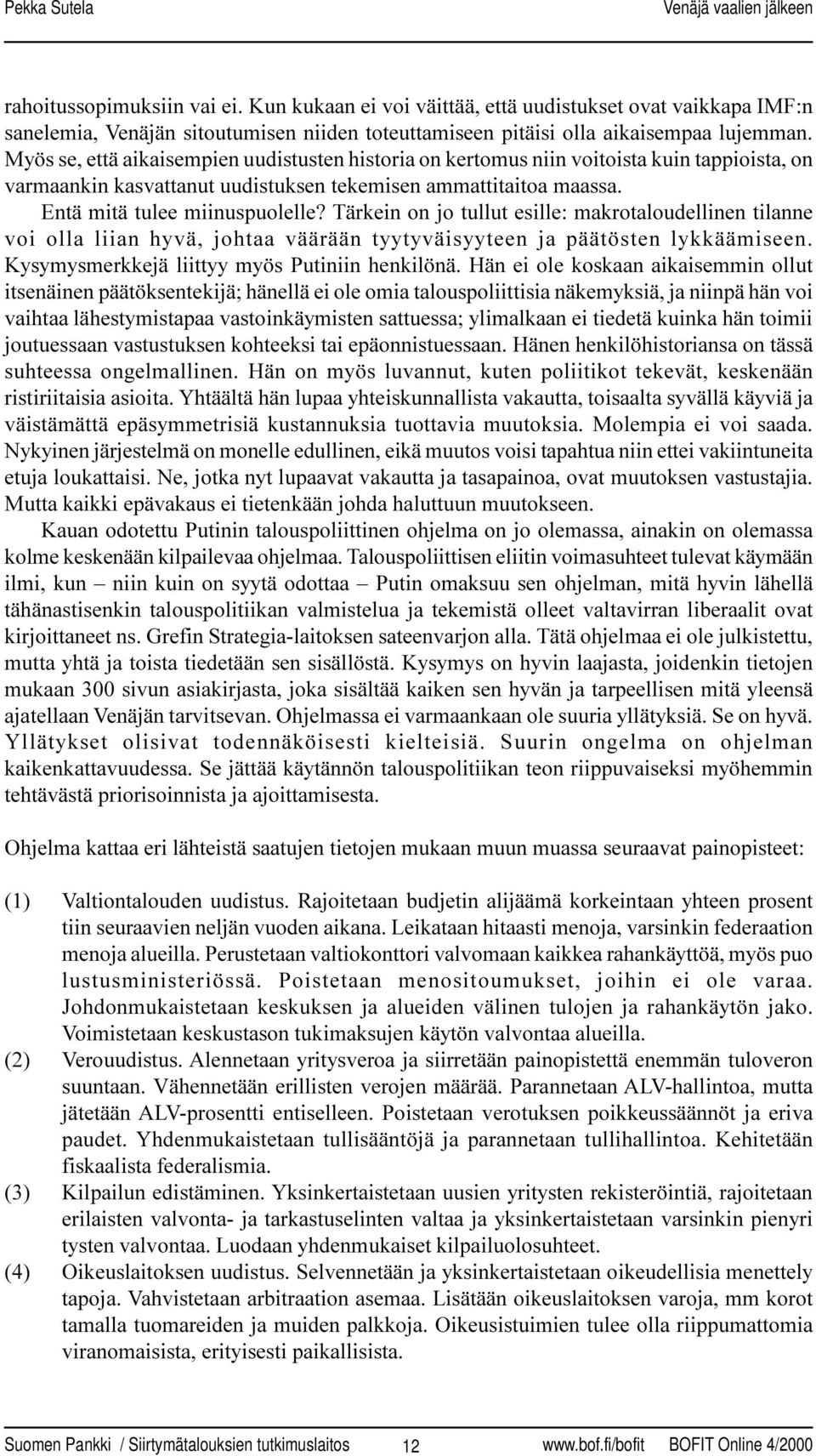 Tärkein on jo tullut esille: makrotaloudellinen tilanne voi olla liian hyvä, johtaa väärään tyytyväisyyteen ja päätösten lykkäämiseen. Kysymysmerkkejä liittyy myös Putiniin henkilönä.