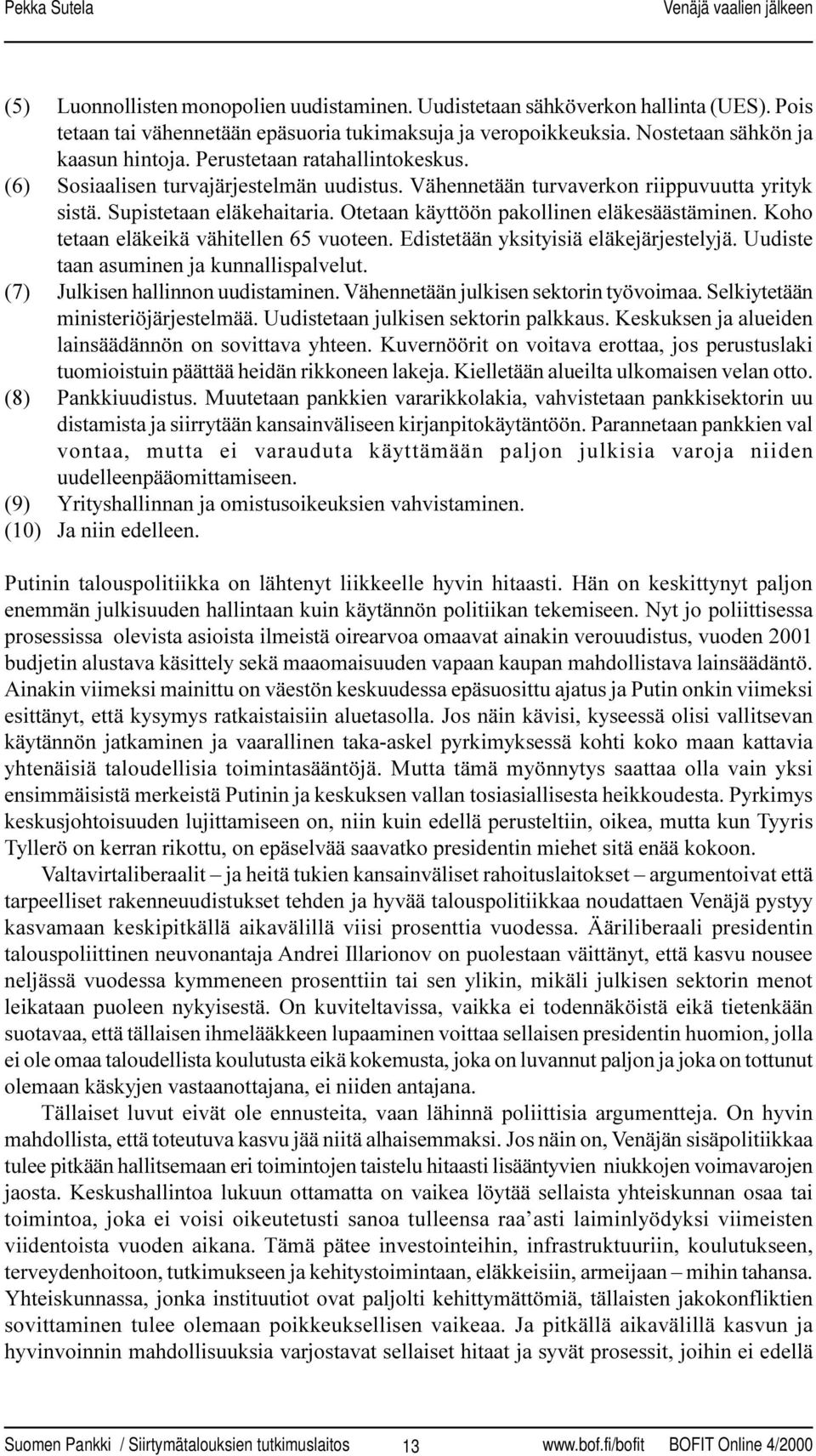 Koho tetaan eläkeikä vähitellen 65 vuoteen. Edistetään yksityisiä eläkejärjestelyjä. Uudiste taan asuminen ja kunnallispalvelut. (7) Julkisen hallinnon uudistaminen.