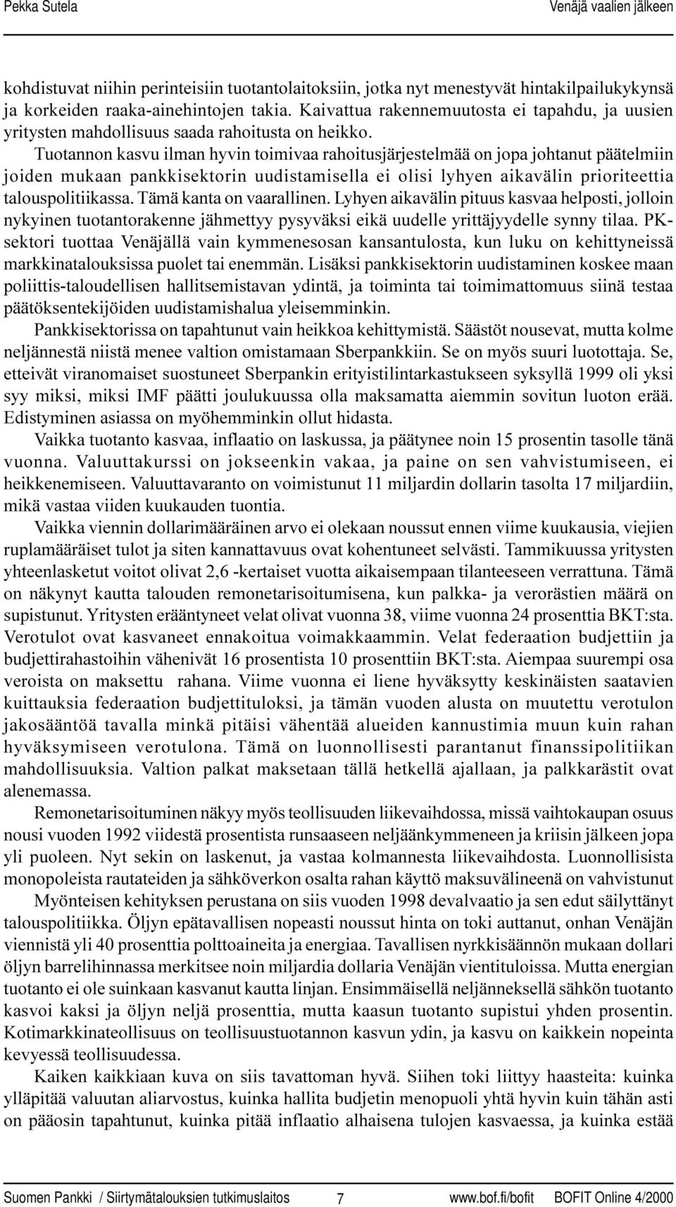 Tuotannon kasvu ilman hyvin toimivaa rahoitusjärjestelmää on jopa johtanut päätelmiin joiden mukaan pankkisektorin uudistamisella ei olisi lyhyen aikavälin prioriteettia talouspolitiikassa.