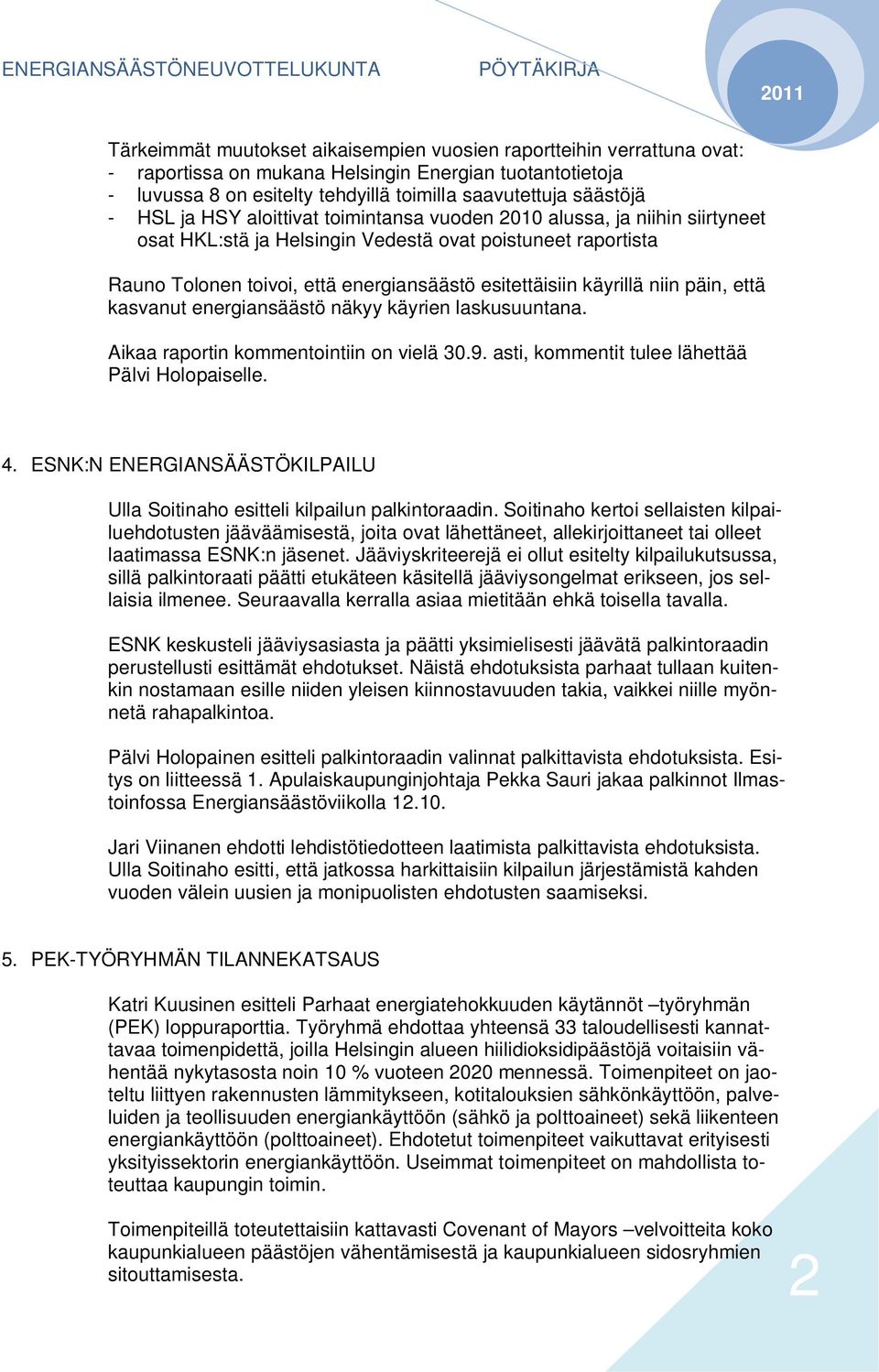 käyrillä niin päin, että kasvanut energiansäästö näkyy käyrien laskusuuntana. Aikaa raportin kommentointiin on vielä 30.9. asti, kommentit tulee lähettää Pälvi Holopaiselle. 4.