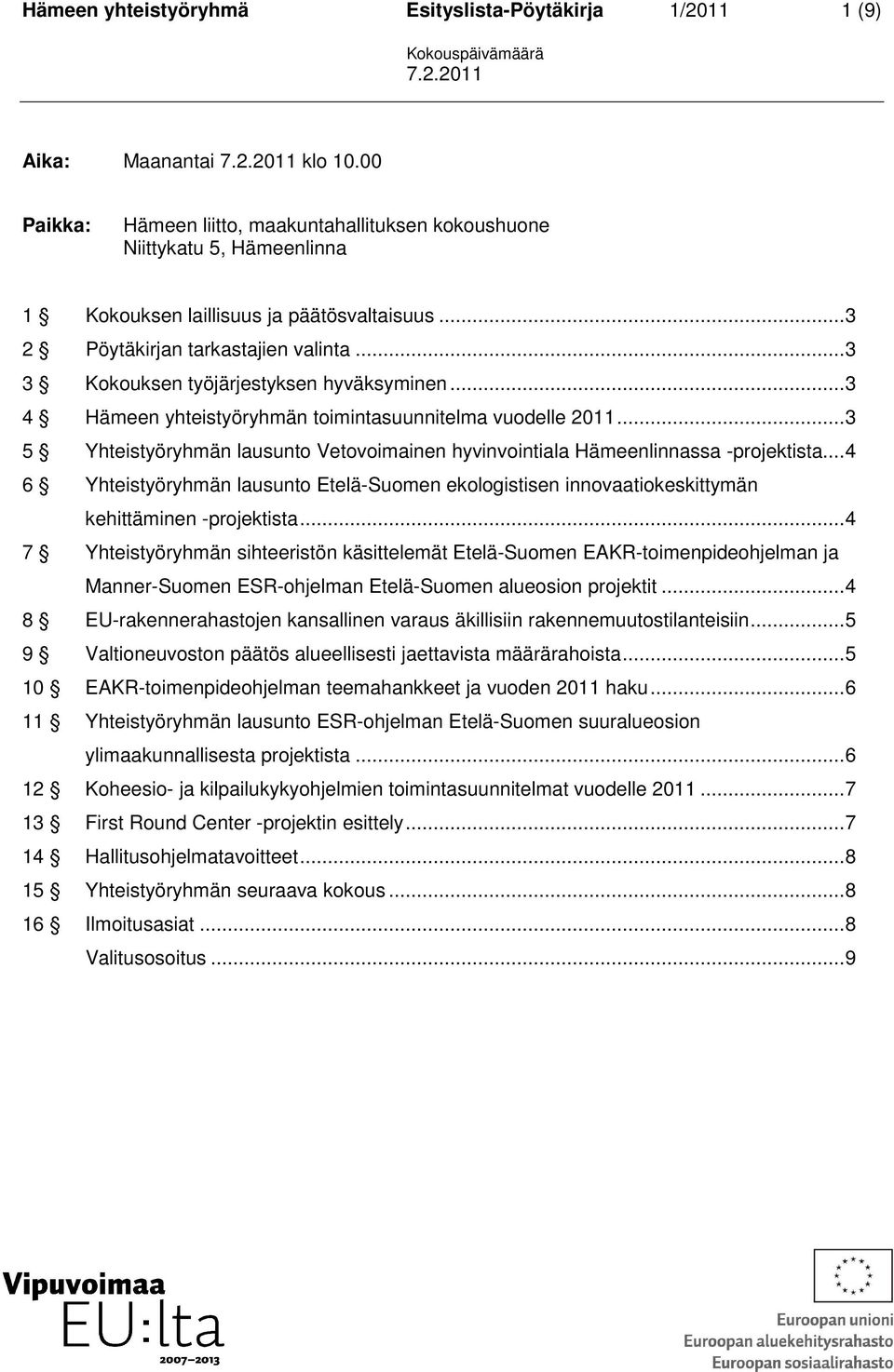 .. 3 3 Kokouksen työjärjestyksen hyväksyminen... 3 4 Hämeen yhteistyöryhmän toimintasuunnitelma vuodelle 2011... 3 5 Yhteistyöryhmän lausunto Vetovoimainen hyvinvointiala Hämeenlinnassa -projektista.