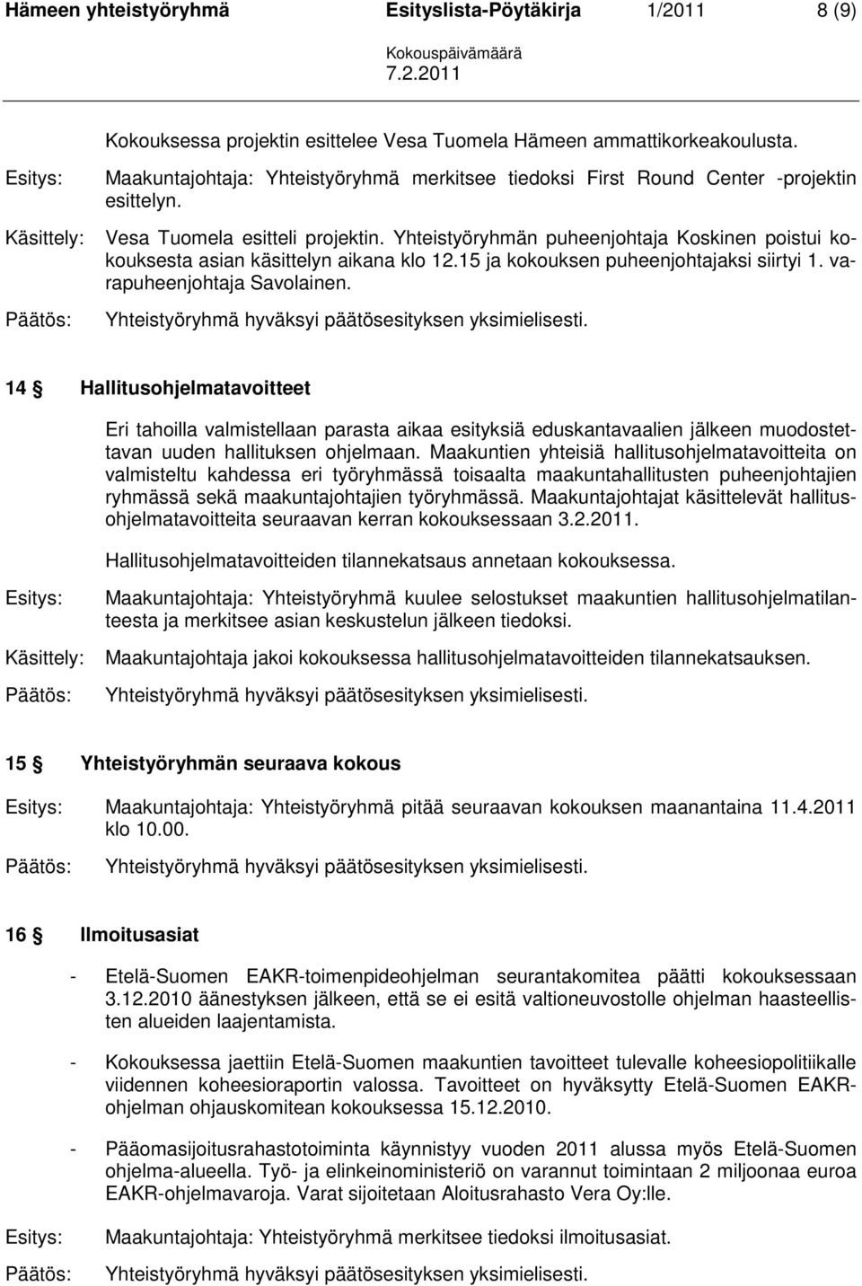 Yhteistyöryhmän puheenjohtaja Koskinen poistui kokouksesta asian käsittelyn aikana klo 12.15 ja kokouksen puheenjohtajaksi siirtyi 1. varapuheenjohtaja Savolainen.