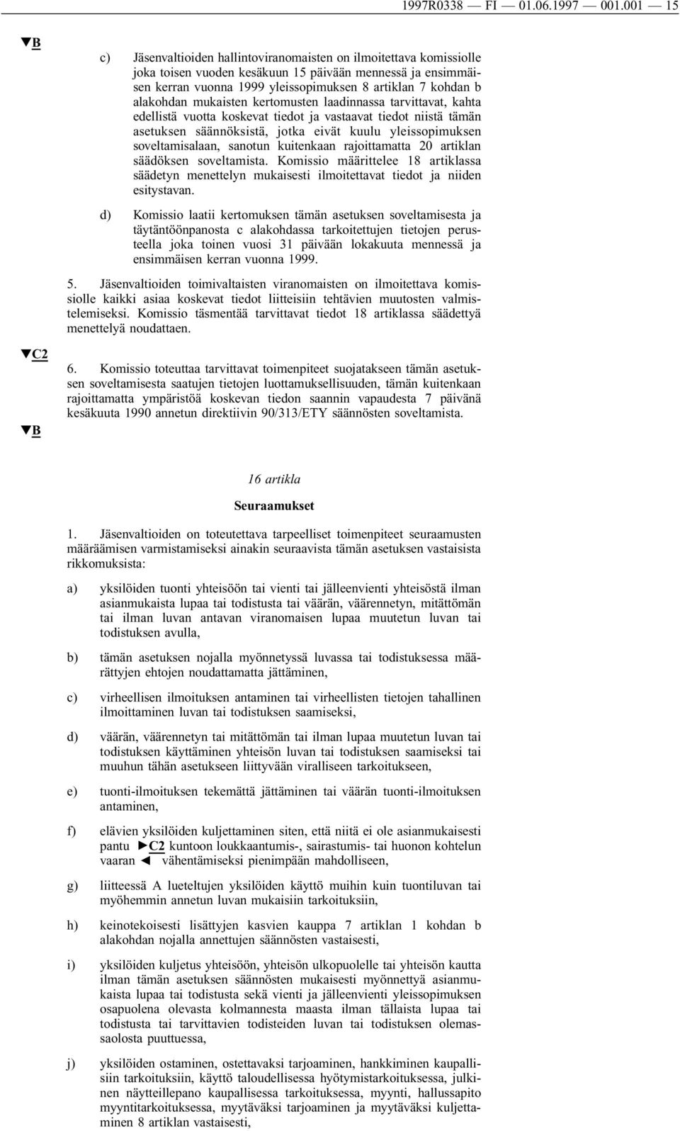 alakohdan mukaisten kertomusten laadinnassa tarvittavat, kahta edellistä vuotta koskevat tiedot ja vastaavat tiedot niistä tämän asetuksen säännöksistä, jotka eivät kuulu yleissopimuksen