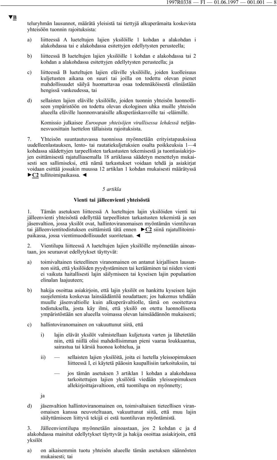 tai e alakohdassa esitettyjen edellytysten perusteella; b) liitteessä B lueteltujen lajien yksilöille 1 kohdan e alakohdassa tai 2 kohdan a alakohdassa esitettyjen edellytysten perusteella; ja c)