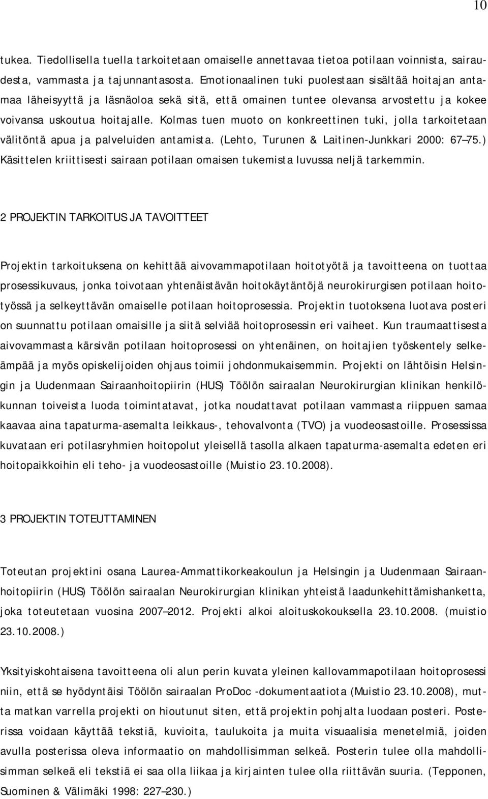 Kolmas tuen muoto on konkreettinen tuki, jolla tarkoitetaan välitöntä apua ja palveluiden antamista. (Lehto, Turunen & Laitinen-Junkkari 2000: 67 75.
