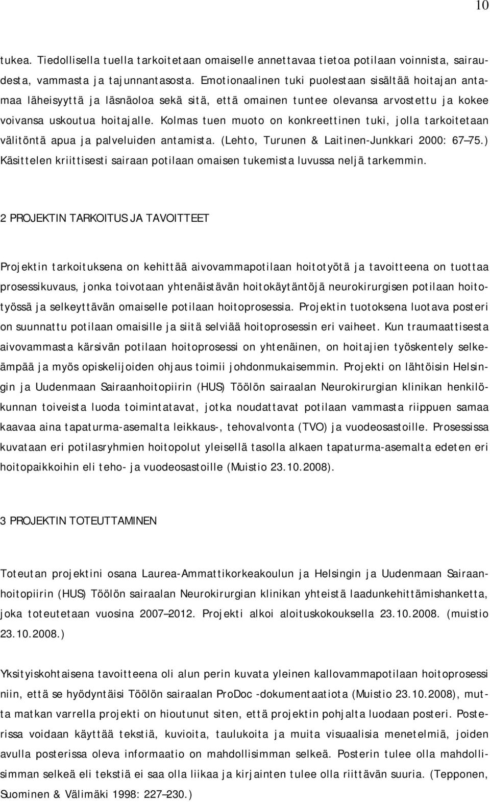 Kolmas tuen muoto on konkreettinen tuki, jolla tarkoitetaan välitöntä apua ja palveluiden antamista. (Lehto, Turunen & Laitinen-Junkkari 2000: 67 75.