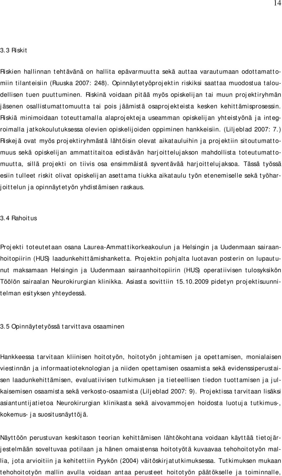 Riskinä voidaan pitää myös opiskelijan tai muun projektiryhmän jäsenen osallistumattomuutta tai pois jäämistä osaprojekteista kesken kehittämisprosessin.