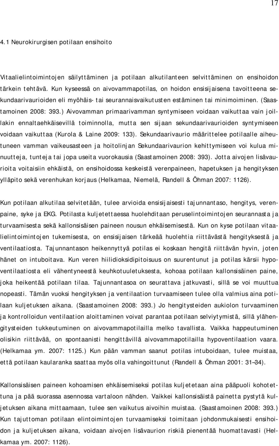 ) Aivovamman primaarivamman syntymiseen voidaan vaikuttaa vain joillakin ennaltaehkäisevillä toiminnolla, mutta sen sijaan sekundaarivaurioiden syntymiseen voidaan vaikuttaa (Kurola & Laine 2009: