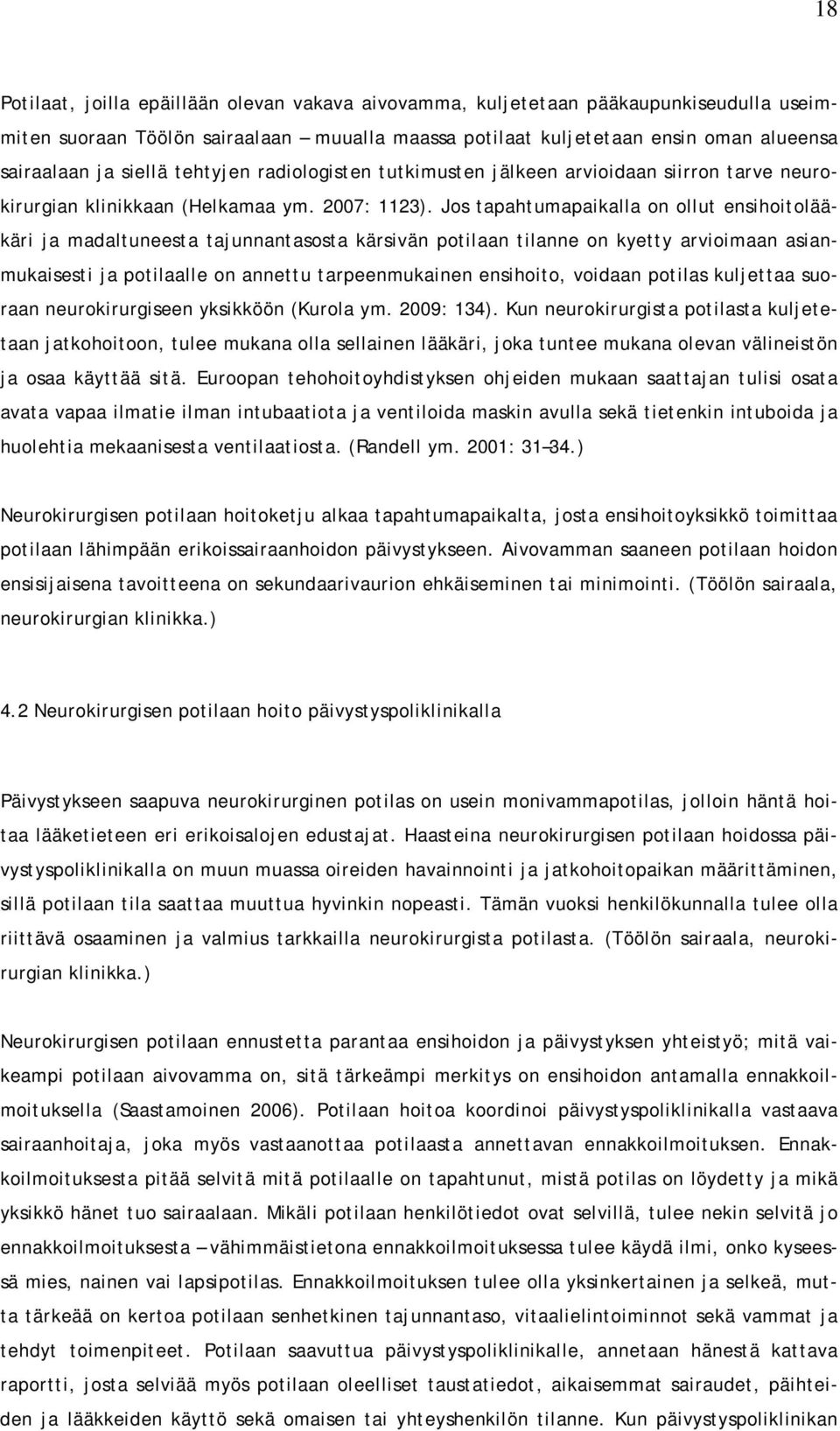 Jos tapahtumapaikalla on ollut ensihoitolääkäri ja madaltuneesta tajunnantasosta kärsivän potilaan tilanne on kyetty arvioimaan asianmukaisesti ja potilaalle on annettu tarpeenmukainen ensihoito,