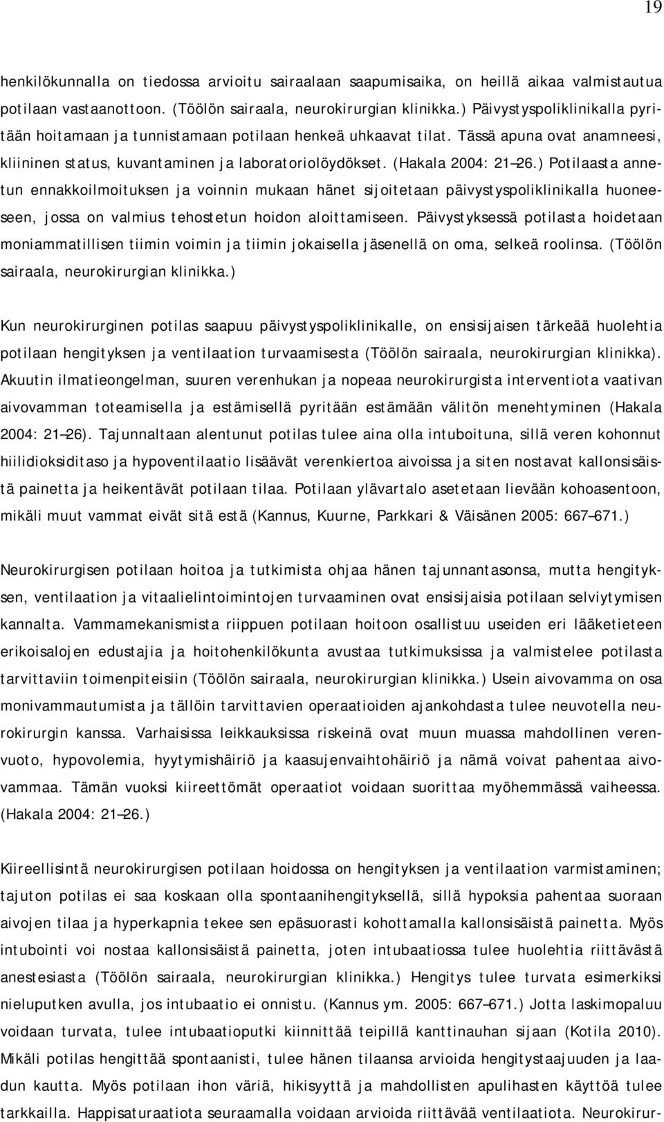 ) Potilaasta annetun ennakkoilmoituksen ja voinnin mukaan hänet sijoitetaan päivystyspoliklinikalla huoneeseen, jossa on valmius tehostetun hoidon aloittamiseen.