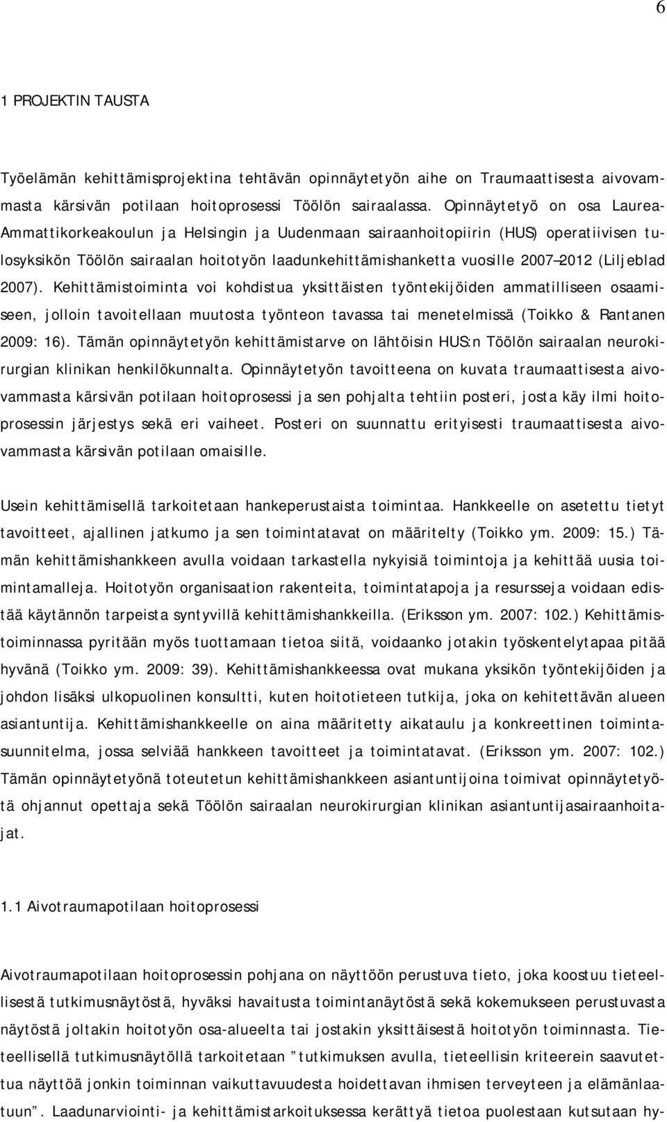 (Liljeblad 2007). Kehittämistoiminta voi kohdistua yksittäisten työntekijöiden ammatilliseen osaamiseen, jolloin tavoitellaan muutosta työnteon tavassa tai menetelmissä (Toikko & Rantanen 2009: 16).