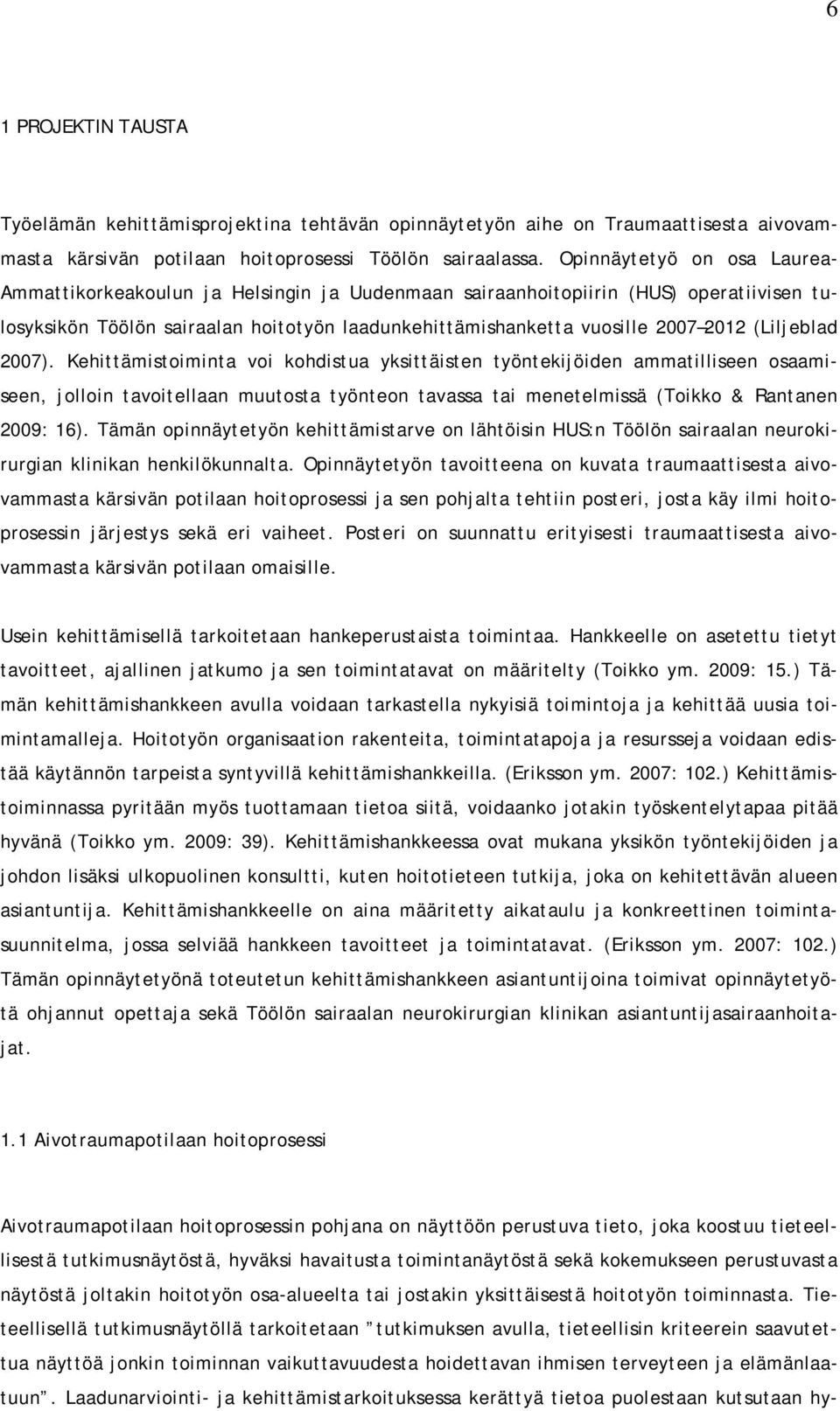 (Liljeblad 2007). Kehittämistoiminta voi kohdistua yksittäisten työntekijöiden ammatilliseen osaamiseen, jolloin tavoitellaan muutosta työnteon tavassa tai menetelmissä (Toikko & Rantanen 2009: 16).