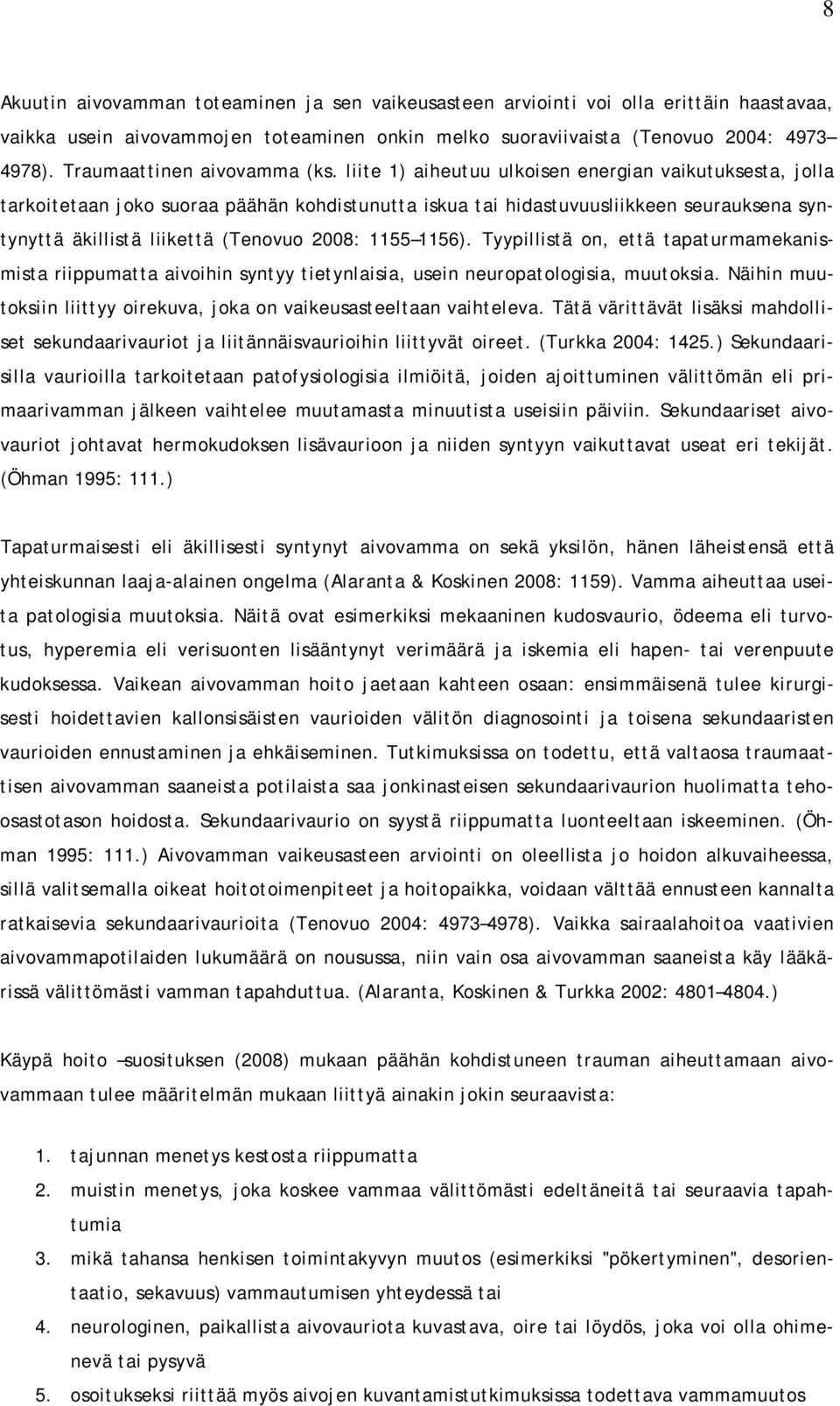 liite 1) aiheutuu ulkoisen energian vaikutuksesta, jolla tarkoitetaan joko suoraa päähän kohdistunutta iskua tai hidastuvuusliikkeen seurauksena syntynyttä äkillistä liikettä (Tenovuo 2008: 1155